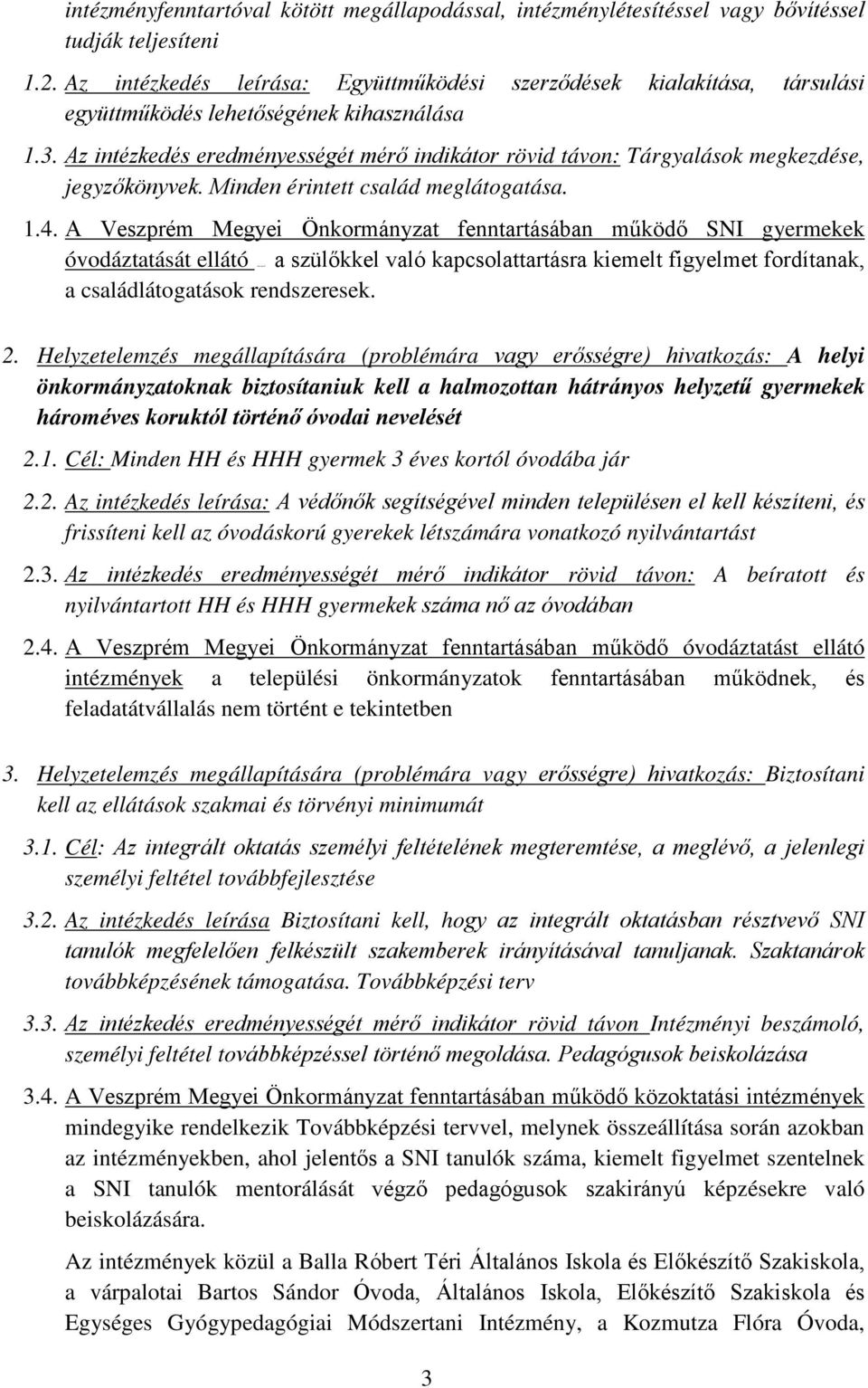 A Veszprém Megyei Önkormányzat fenntartásában működő SNI gyermekek óvodáztatását ellátó ézmények a szülőkkel való kapcsolattartásra kiemelt figyelmet fordítanak, a családlátogatások rendszeresek.