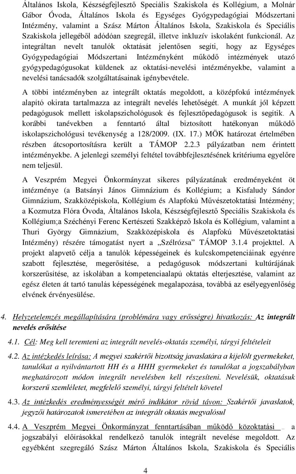 Az integráltan nevelt tanulók oktatását jelentősen segíti, hogy az Egységes Gyógypedagógiai Módszertani Intézményként működő intézmények utazó gyógypedagógusokat küldenek az oktatási-nevelési