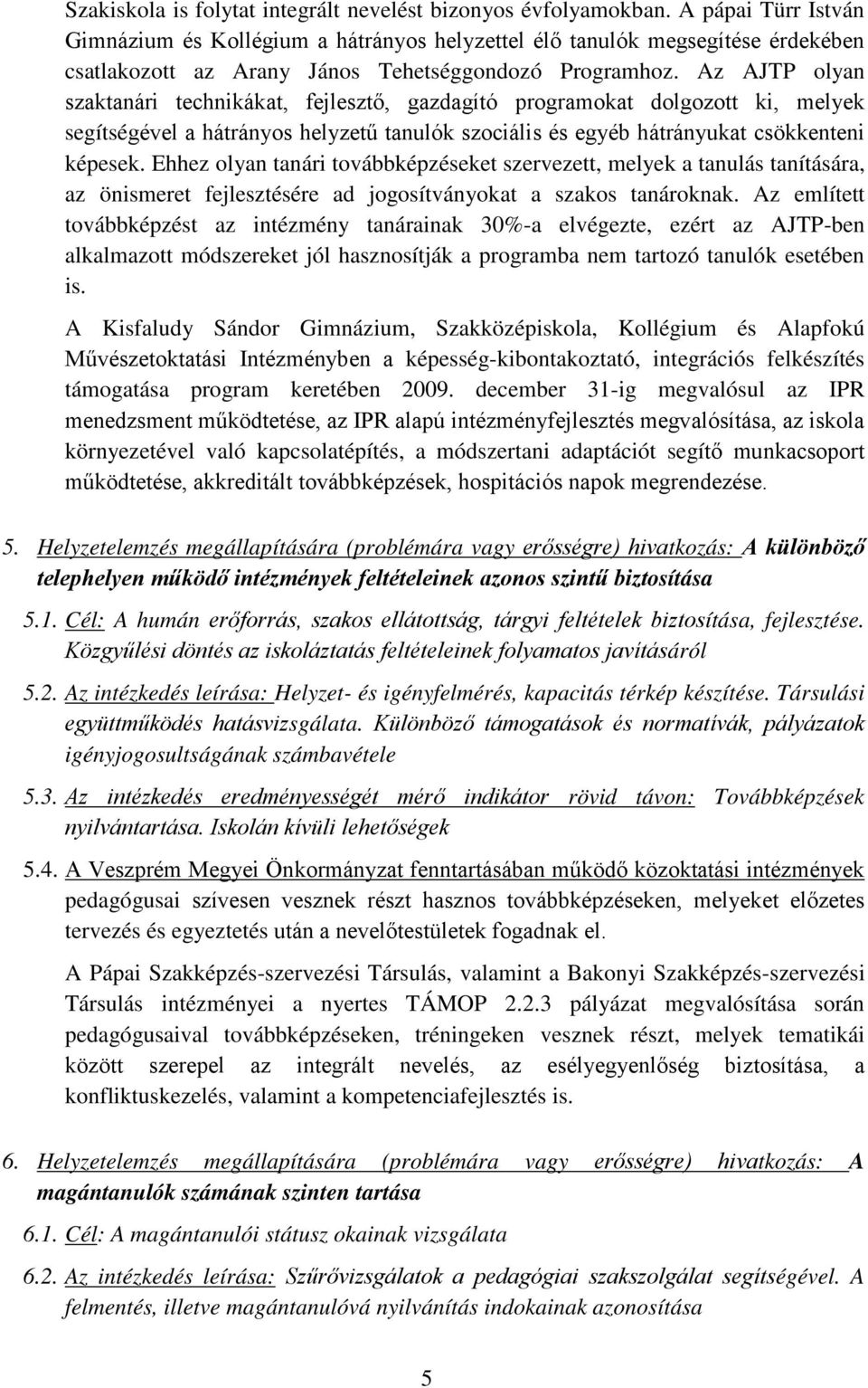 Az AJTP olyan szaktanári technikákat, fejlesztő, gazdagító programokat dolgozott ki, melyek segítségével a hátrányos helyzetű tanulók szociális és egyéb hátrányukat csökkenteni képesek.