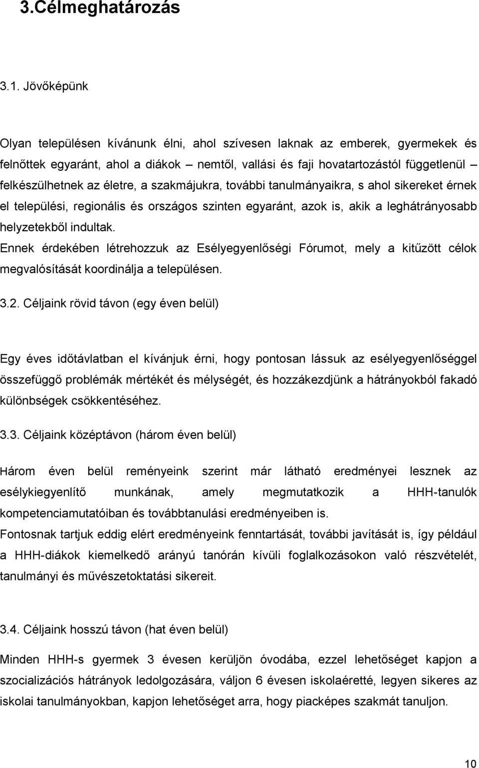 életre, a szakmájukra, további tanulmányaikra, s ahol sikereket érnek el települési, regionális és országos szinten egyaránt, azok is, akik a leghátrányosabb helyzetekből indultak.