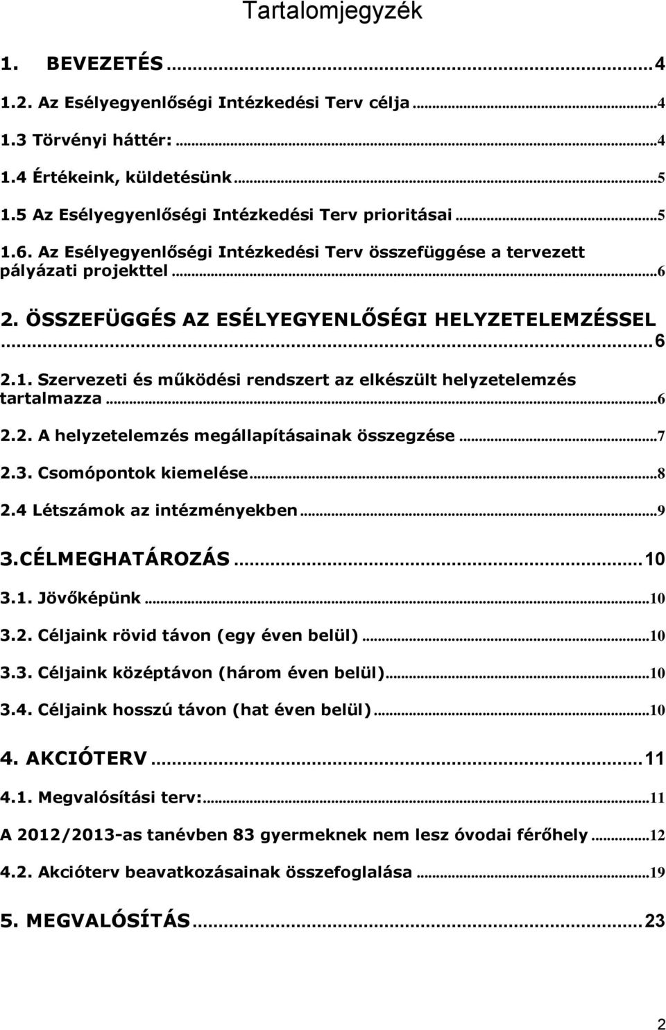 Szervezeti és működési rendszert az elkészült helyzetelemzés tartalmazza...6 2.2. A helyzetelemzés megállapításainak összegzése...7 2.3. Csomópontok kiemelése...8 2.4 Létszámok az intézményekben...9 3.