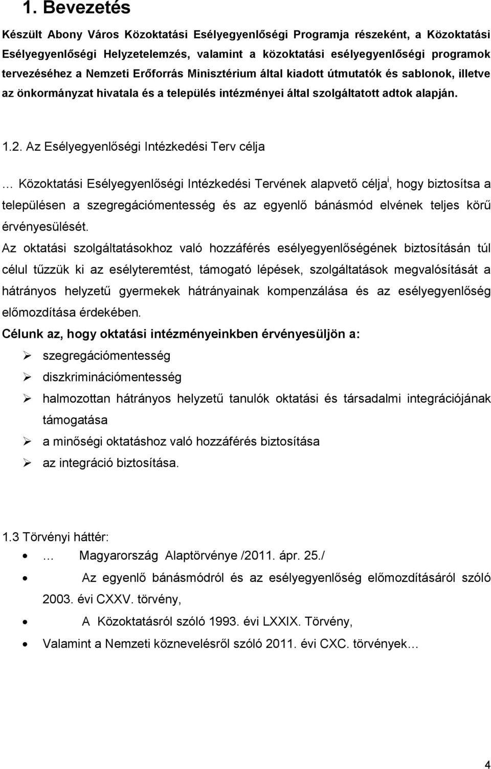 Az Esélyegyenlőségi Intézkedési Terv célja Közoktatási Esélyegyenlőségi Intézkedési Tervének alapvető célja i, hogy biztosítsa a településen a szegregációmentesség és az egyenlő bánásmód elvének