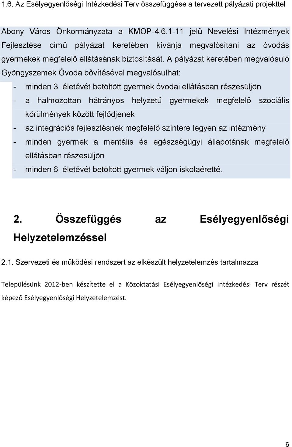 életévét betöltött gyermek óvodai ellátásban részesüljön - a halmozottan hátrányos helyzetű gyermekek megfelelő szociális körülmények között fejlődjenek - az integrációs fejlesztésnek megfelelő