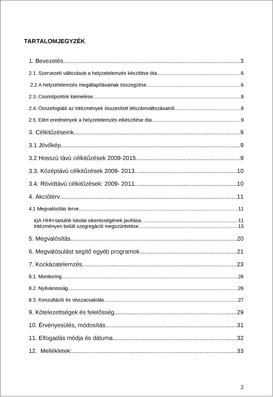 ..9 3.3. Középtávú célkitűzések 2009-2013...10 3.4. Rövidtávú célkitűzések: 2009-2011...10 4. Akcióterv...11 4.1 Megvalósítás terve...11 a)a HHH-tanulók iskolai sikerességének javítása.