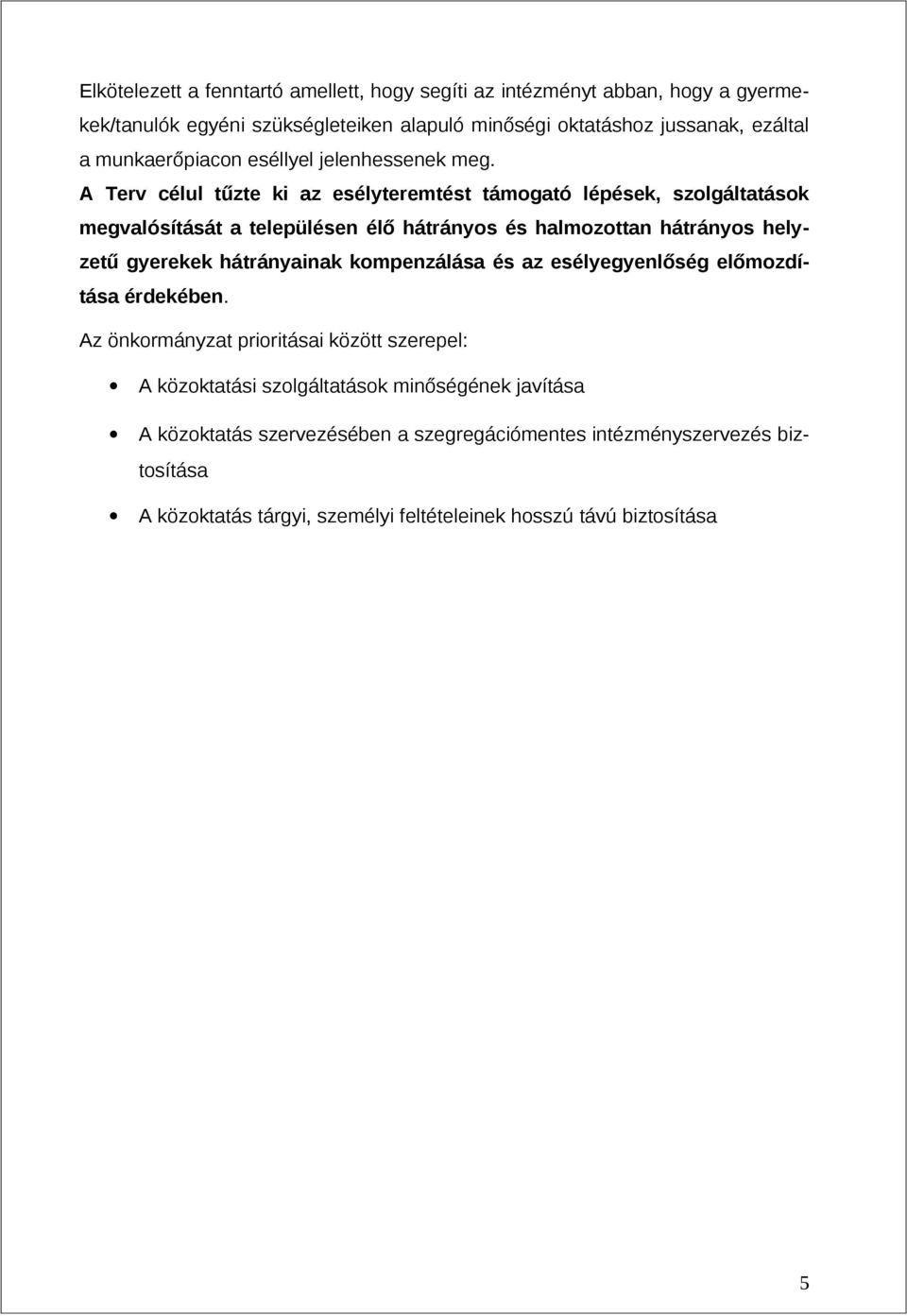 A Terv célul tűzte ki az esélyteremtést támogató lépések, szolgáltatások megvalósítását a településen élő hátrányos és halmozottan hátrányos helyzetű gyerekek