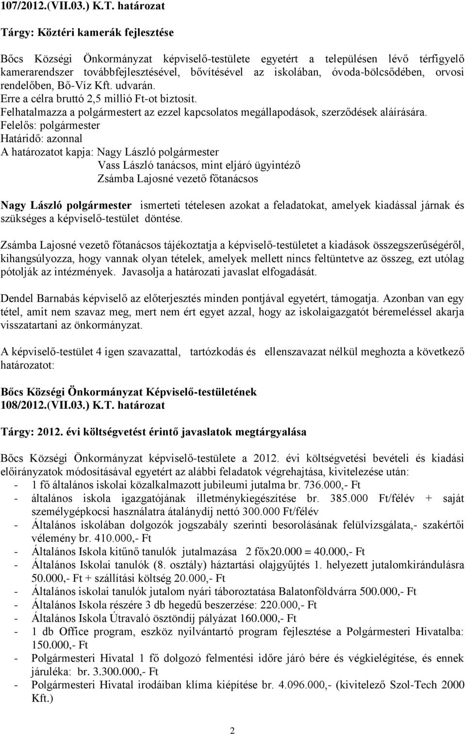 óvoda-bölcsődében, orvosi rendelőben, Bő-Víz Kft. udvarán. Erre a célra bruttó 2,5 millió Ft-ot biztosít. Felhatalmazza a polgármestert az ezzel kapcsolatos megállapodások, szerződések aláírására.