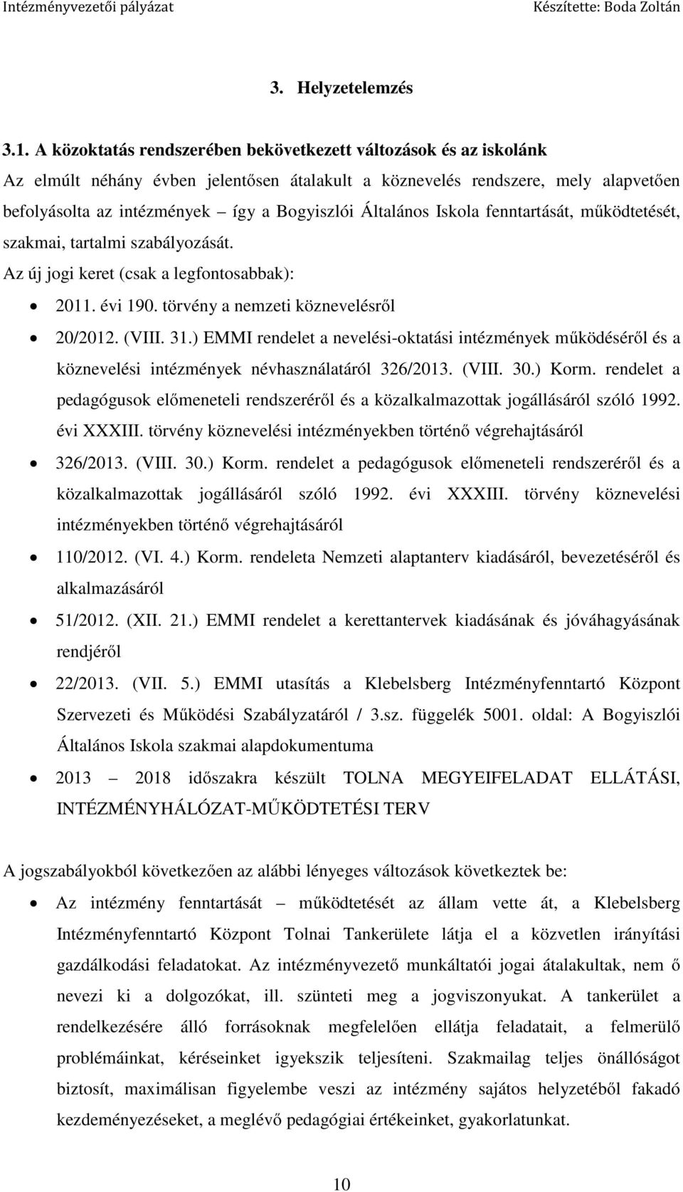 Általános Iskola fenntartását, működtetését, szakmai, tartalmi szabályozását. Az új jogi keret (csak a legfontosabbak): 2011. évi 190. törvény a nemzeti köznevelésről 20/2012. (VIII. 31.