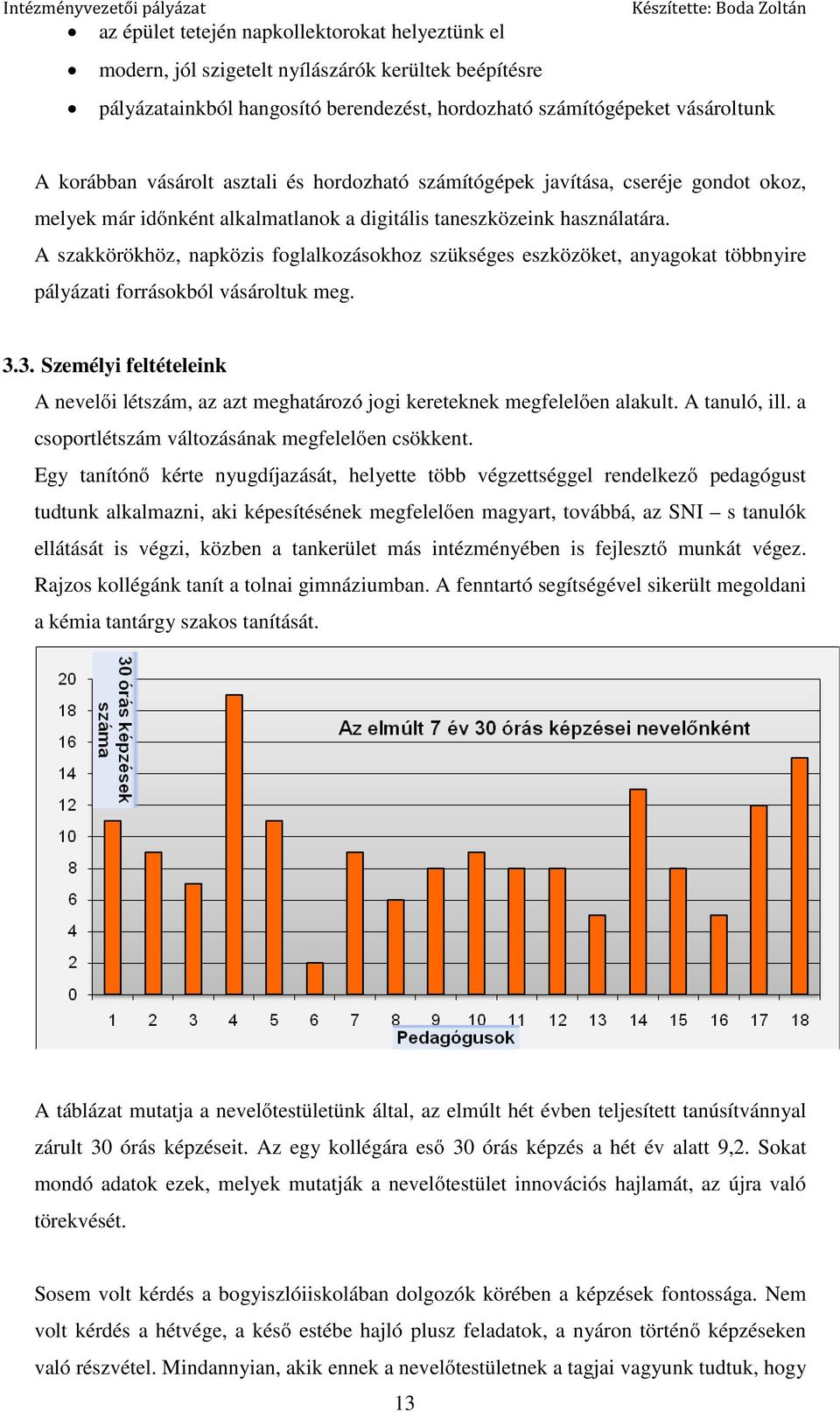 A szakkörökhöz, napközis foglalkozásokhoz szükséges eszközöket, anyagokat többnyire pályázati forrásokból vásároltuk meg. 3.