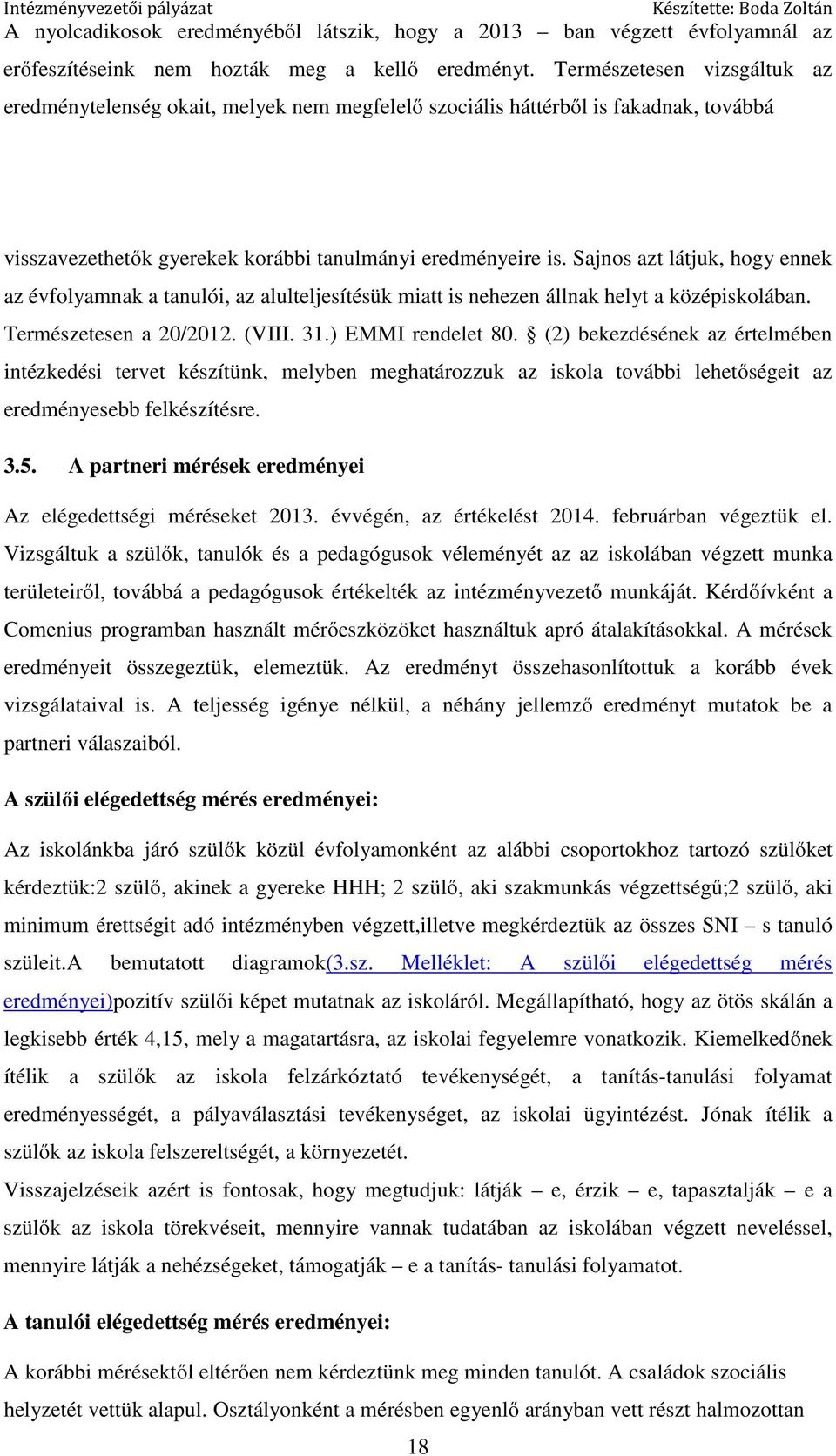 Sajnos azt látjuk, hogy ennek az évfolyamnak a tanulói, az alulteljesítésük miatt is nehezen állnak helyt a középiskolában. Természetesen a 20/2012. (VIII. 31.) EMMI rendelet 80.