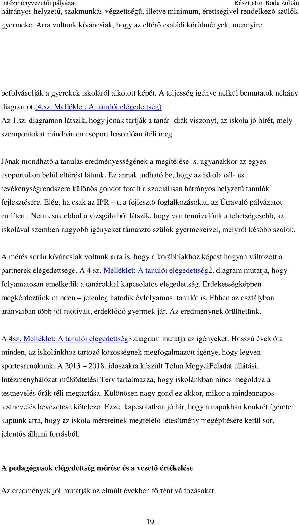 Melléklet: A tanulói elégedettség) Az 1.sz. diagramon látszik, hogy jónak tartják a tanár- diák viszonyt, az iskola jó hírét, mely szempontokat mindhárom csoport hasonlóan ítéli meg.