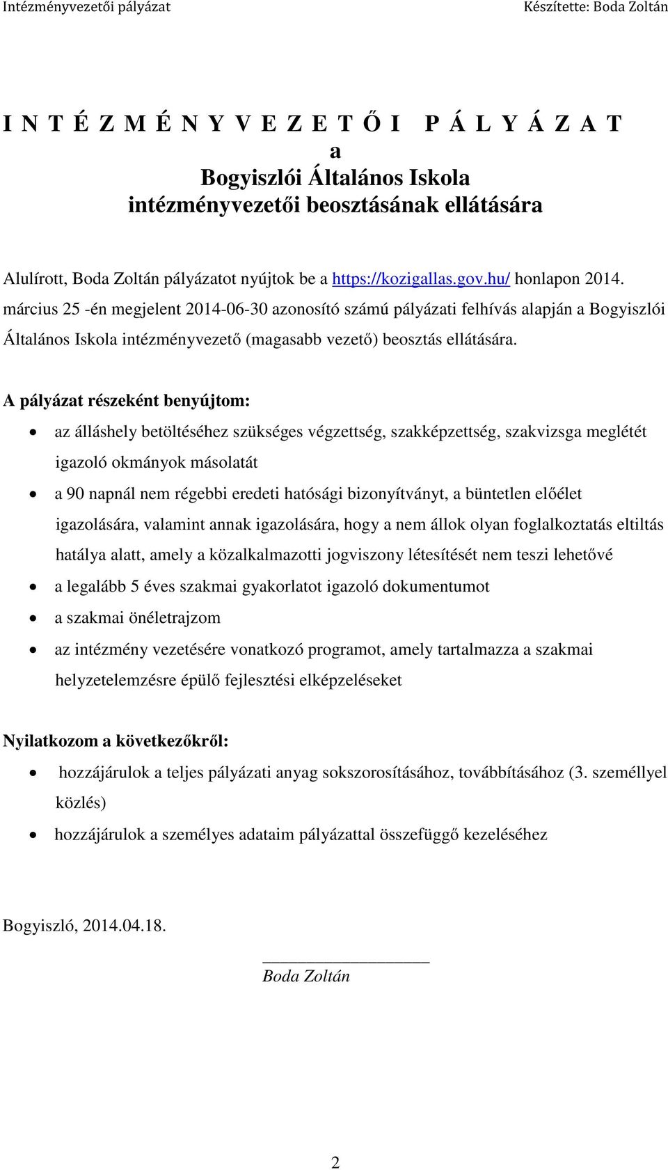 A pályázat részeként benyújtom: az álláshely betöltéséhez szükséges végzettség, szakképzettség, szakvizsga meglétét igazoló okmányok másolatát a 90 napnál nem régebbi eredeti hatósági bizonyítványt,