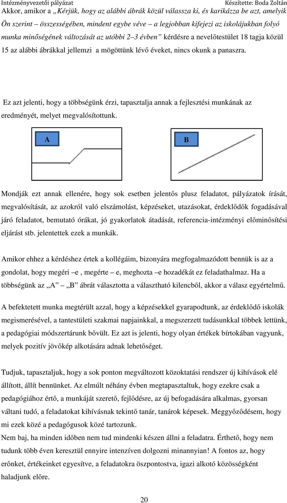 Ez azt jelenti, hogy a többségünk érzi, tapasztalja annak a fejlesztési munkának az eredményét, melyet megvalósítottunk.