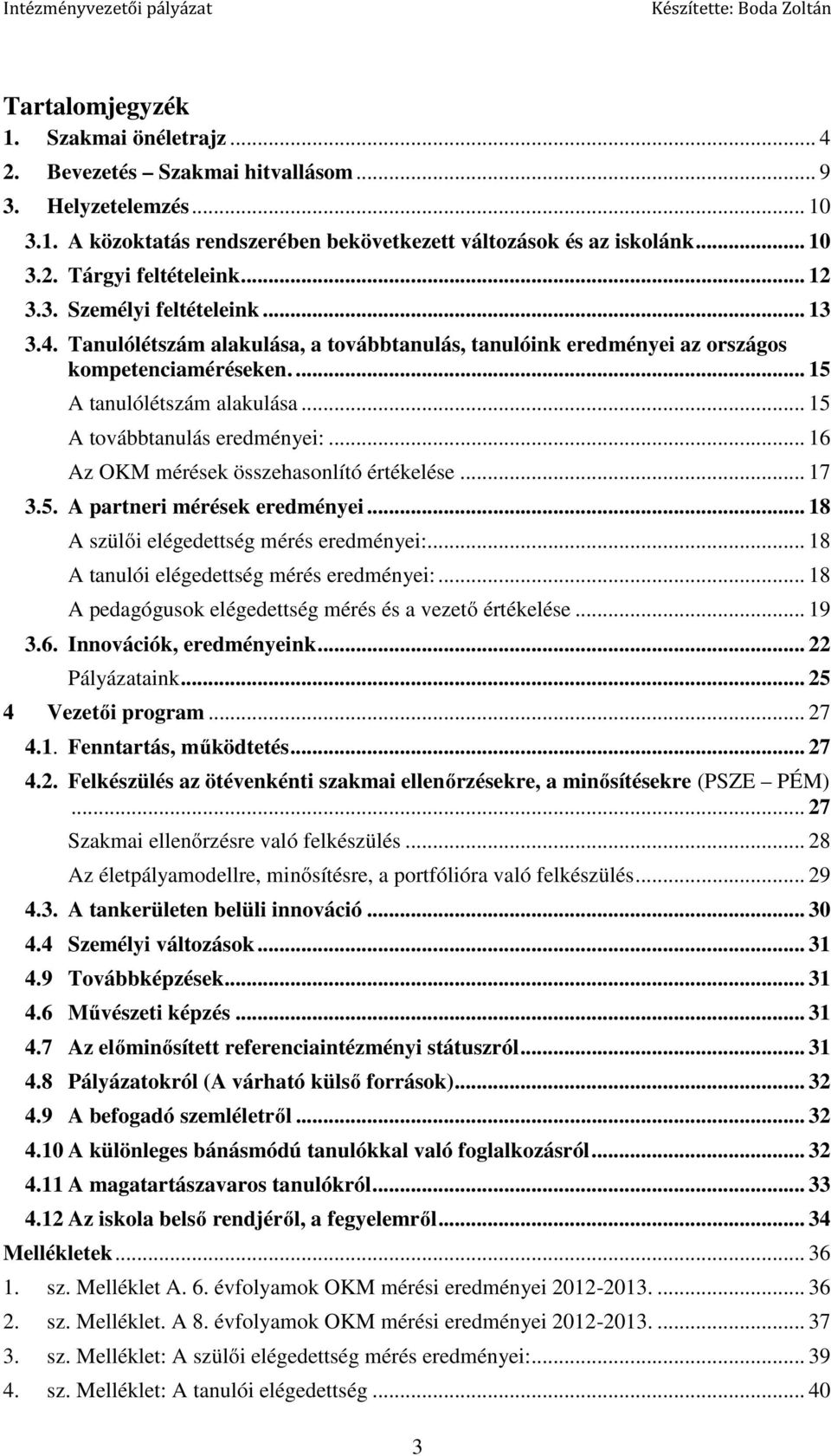 .. 15 A továbbtanulás eredményei:... 16 Az OKM mérések összehasonlító értékelése... 17 3.5. A partneri mérések eredményei... 18 A szülői elégedettség mérés eredményei:.