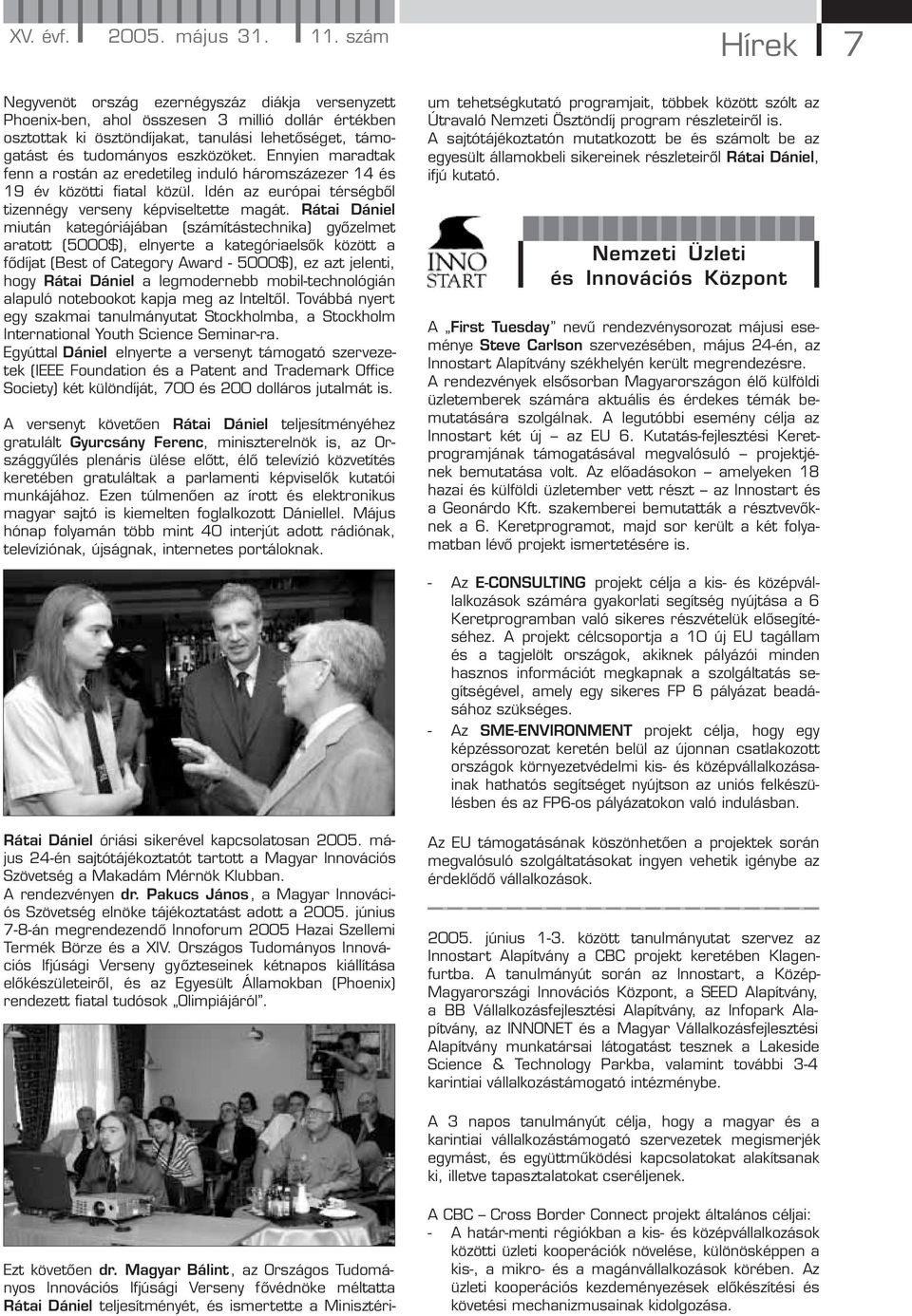 Ennyien maradtak fenn a rostán az eredetileg induló háromszázezer 14 és 19 év közötti fiatal közül. Idén az európai térségből tizennégy verseny képviseltette magát.