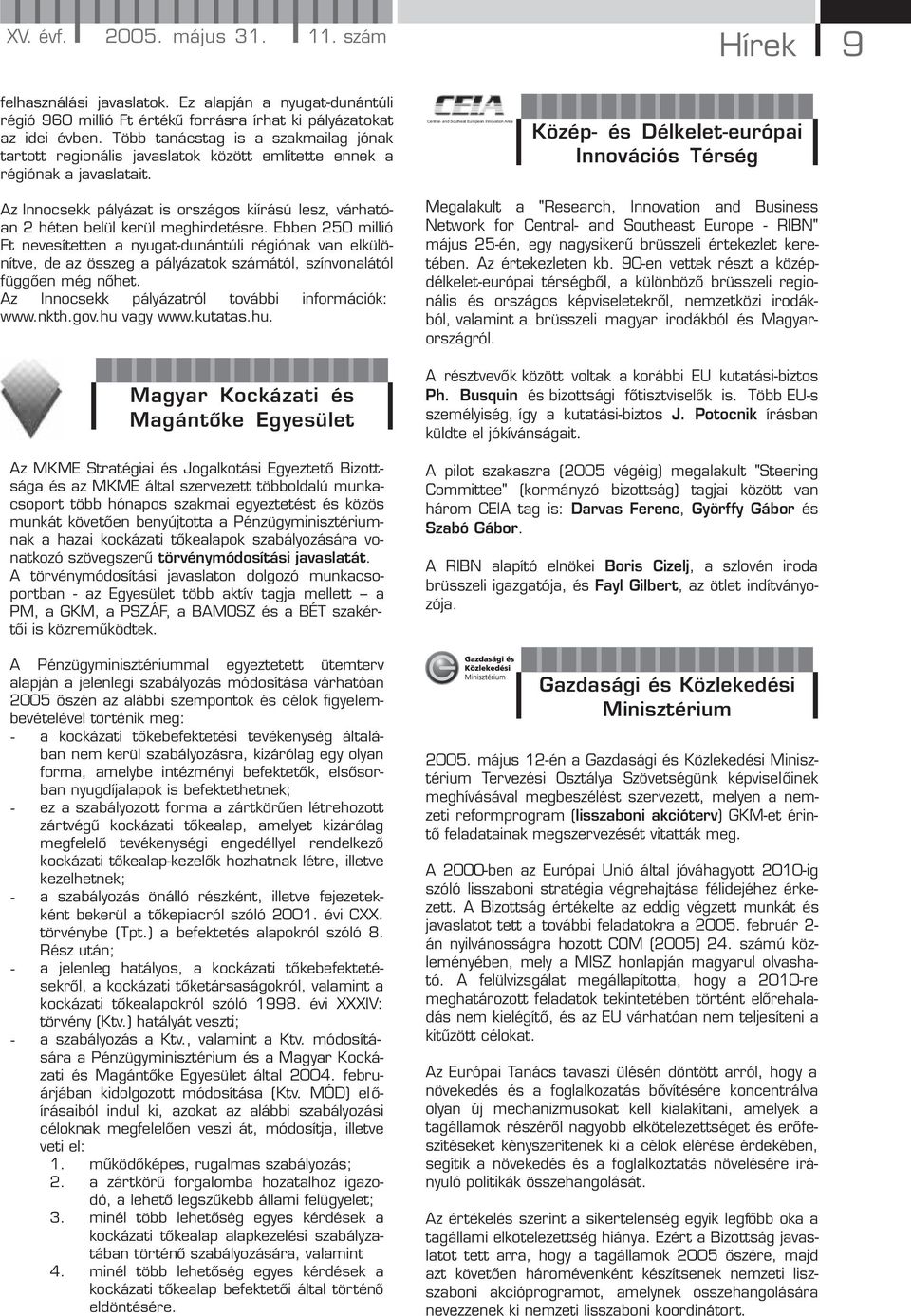 Central- and Southeat European Innovation Area Közép- és Délkelet-európai Innovációs Térség Az Innocsekk pályázat is országos kiírású lesz, várhatóan 2 héten belül kerül meghirdetésre.