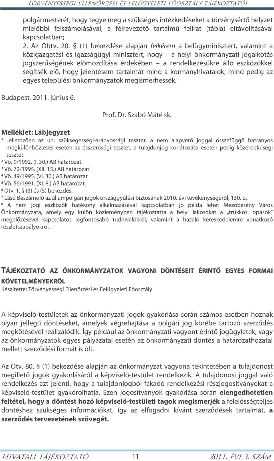 (1) bekezdése alapján felkérem a belügyminisztert, valamint a közigazgatási és igazságügyi minisztert, hogy a helyi önkormányzati jogalkotás jogszerűségének előmozdítása érdekében a rendelkezésükre