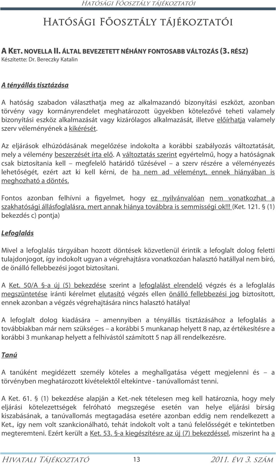 bizonyítási eszköz alkalmazását vagy kizárólagos alkalmazását, illetve előírhatja valamely szerv véleményének a kikérését.