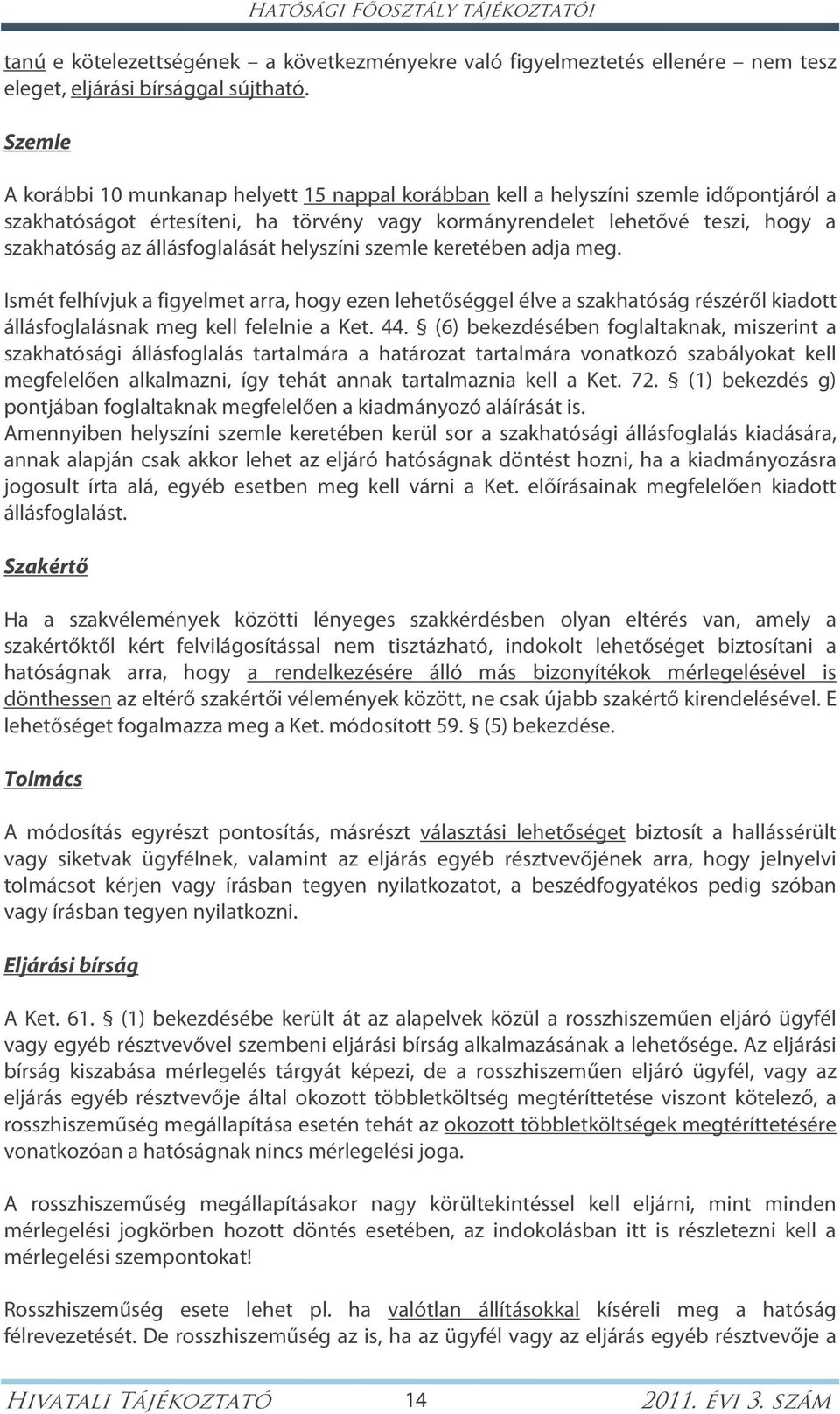 állásfoglalását helyszíni szemle keretében adja meg. Ismét felhívjuk a figyelmet arra, hogy ezen lehetőséggel élve a szakhatóság részéről kiadott állásfoglalásnak meg kell felelnie a Ket. 44.