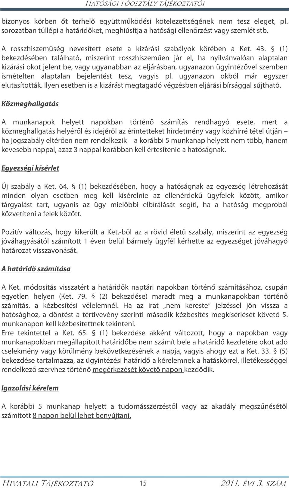 (1) bekezdésében található, miszerint rosszhiszeműen jár el, ha nyilvánvalóan alaptalan kizárási okot jelent be, vagy ugyanabban az eljárásban, ugyanazon ügyintézővel szemben ismételten alaptalan