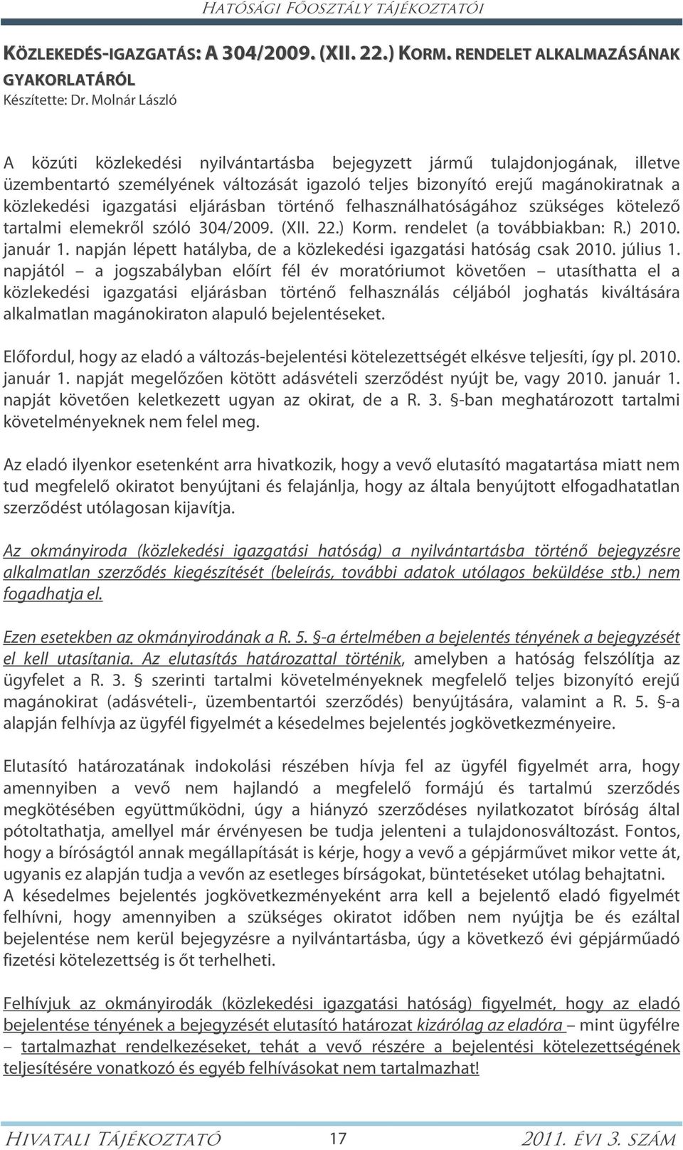 eljárásban történő felhasználhatóságához szükséges kötelező tartalmi elemekről szóló 304/2009. (XII. 22.) Korm. rendelet (a továbbiakban: R.) 2010. január 1.