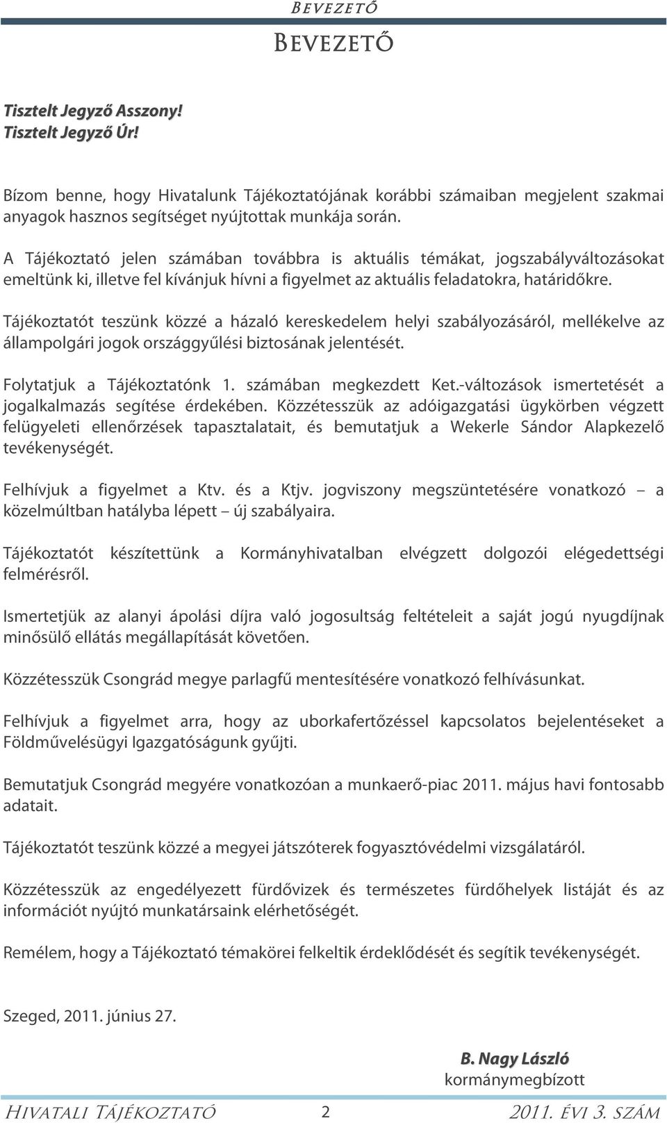 Tájékoztatót teszünk közzé a házaló kereskedelem helyi szabályozásáról, mellékelve az állampolgári jogok országgyűlési biztosának jelentését. Folytatjuk a Tájékoztatónk 1. számában megkezdett Ket.