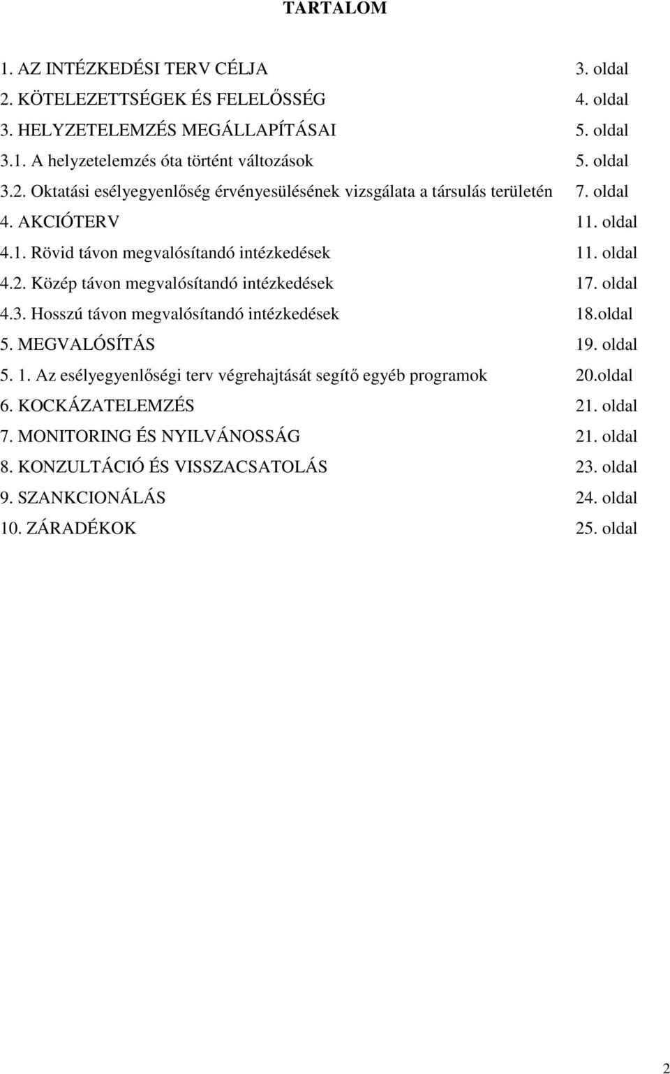 oldal 4.3. Hosszú távon megvalósítandó intézkedések 18.oldal 5. MEGVALÓSÍTÁS 19. oldal 5. 1. Az esélyegyenlőségi terv végrehajtását segítő egyéb programok 20.oldal 6.