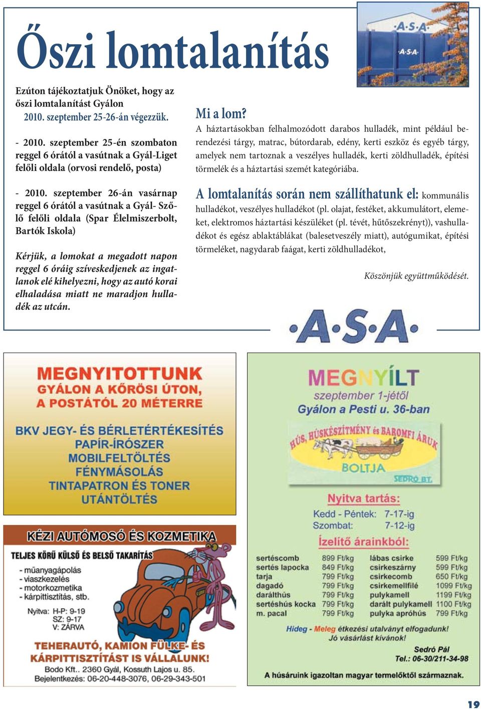 szeptember 26-án vasárnap reggel 6 órától a vasútnak a Gyál- Szőlő felőli oldala (Spar Élelmiszerbolt, Bartók Iskola) Kérjük, a lomokat a megadott napon reggel 6 óráig szíveskedjenek az ingatlanok