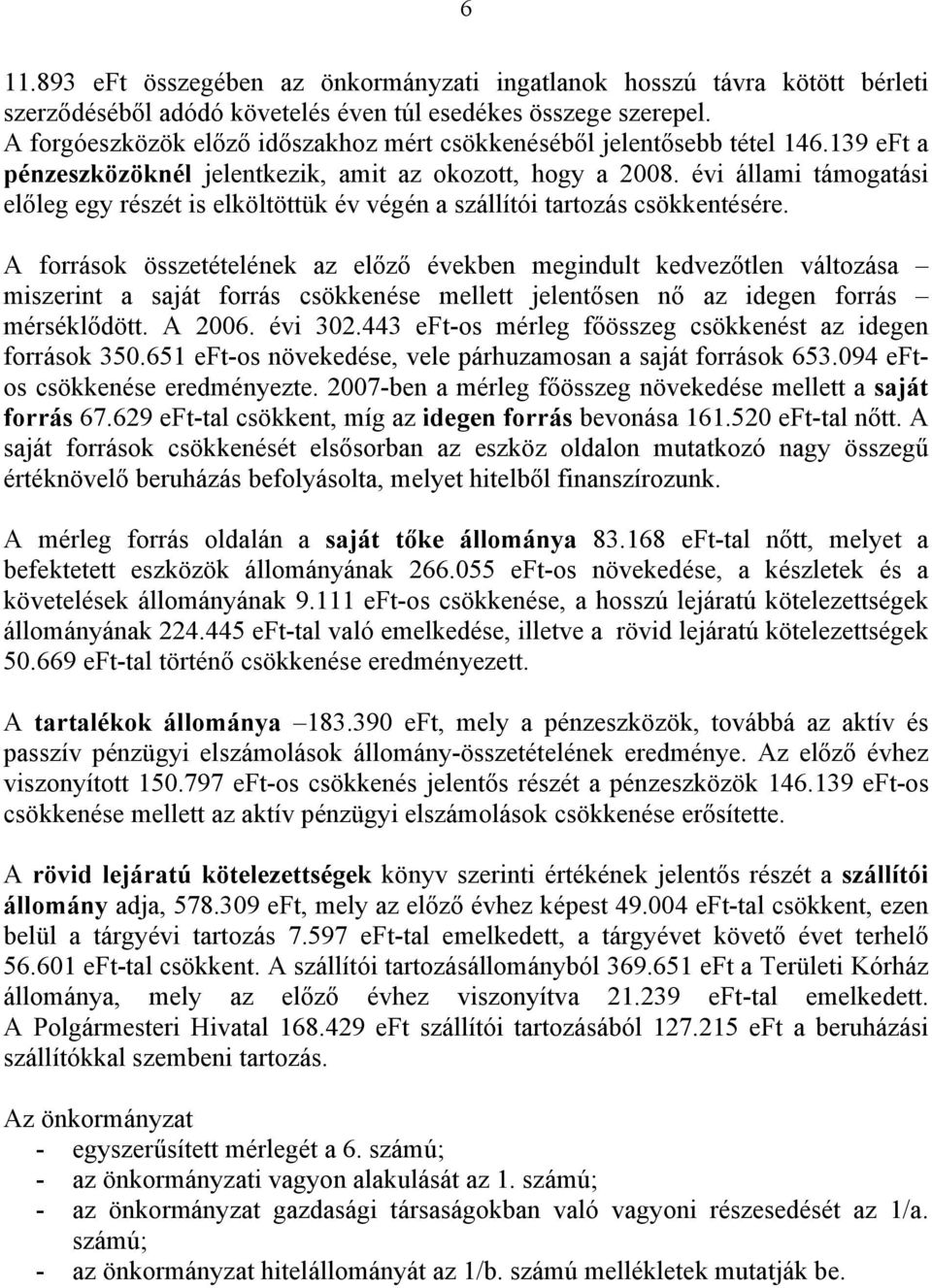 évi állami támogatási előleg egy részét is elköltöttük év végén a szállítói tartozás csökkentésére.