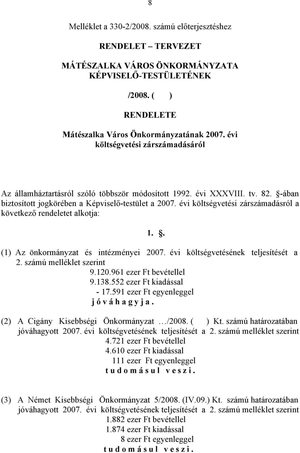 évi költségvetési zárszámadásról a következő rendeletet alkotja: 1.. (1) Az önkormányzat és intézményei 2007. évi költségvetésének teljesítését a 2. számú melléklet szerint 9.120.