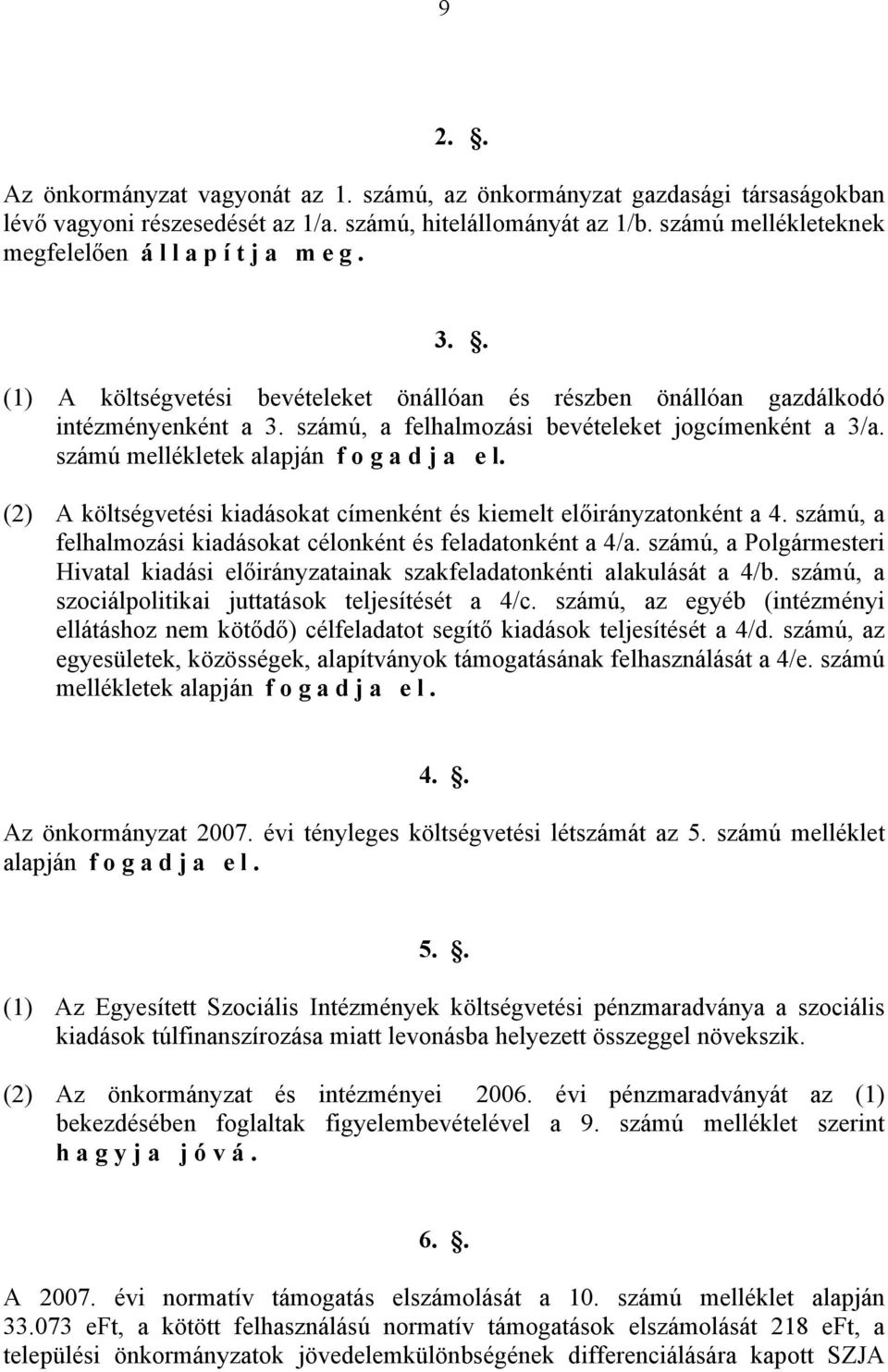 (2) A költségvetési kiadásokat címenként és kiemelt előirányzatonként a 4. számú, a felhalmozási kiadásokat célonként és feladatonként a 4/a.