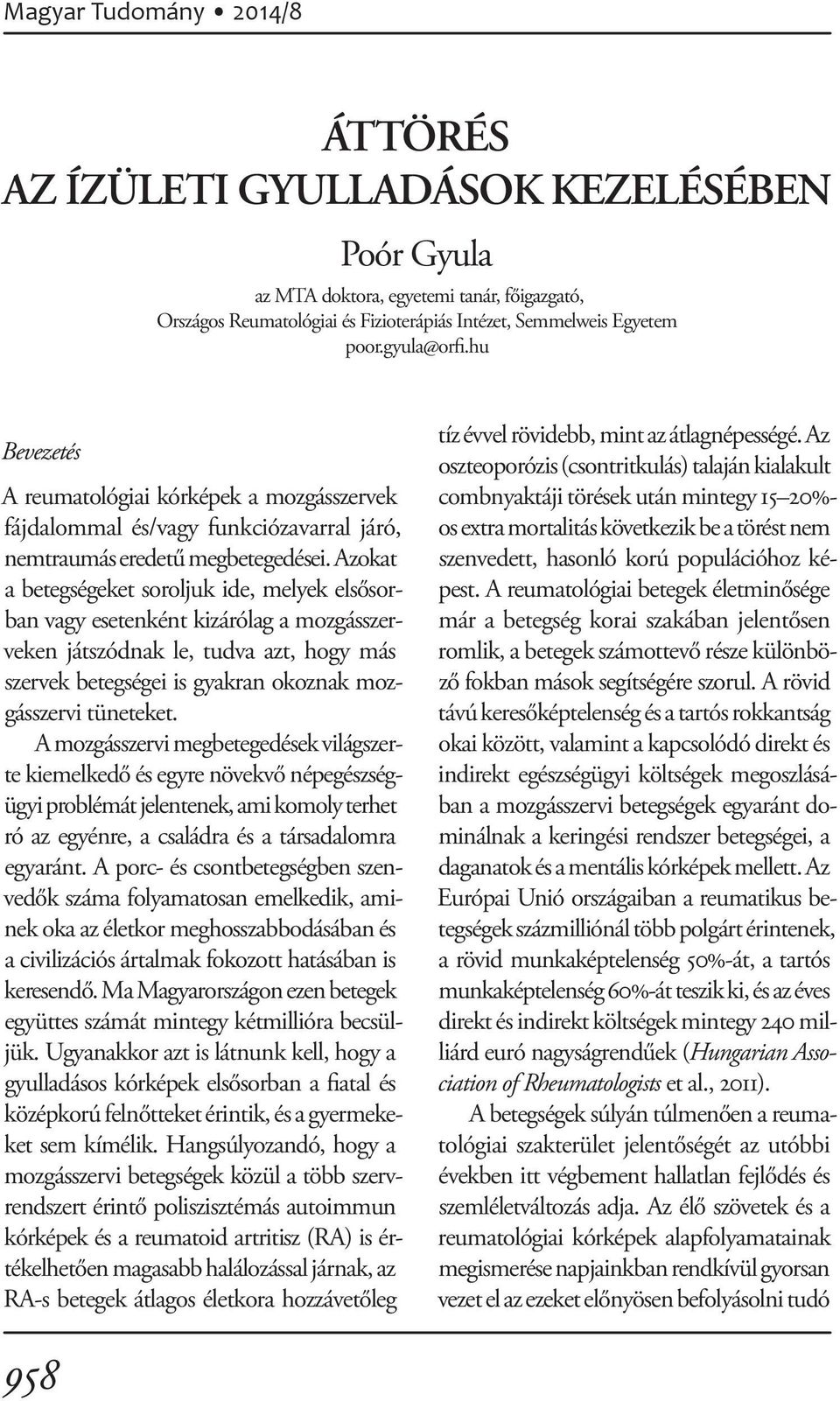 Azokat a betegségeket soroljuk ide, melyek elsősorban vagy esetenként kizárólag a mozgásszerveken játszódnak le, tudva azt, hogy más szervek betegségei is gyakran okoznak mozgásszervi tüneteket.