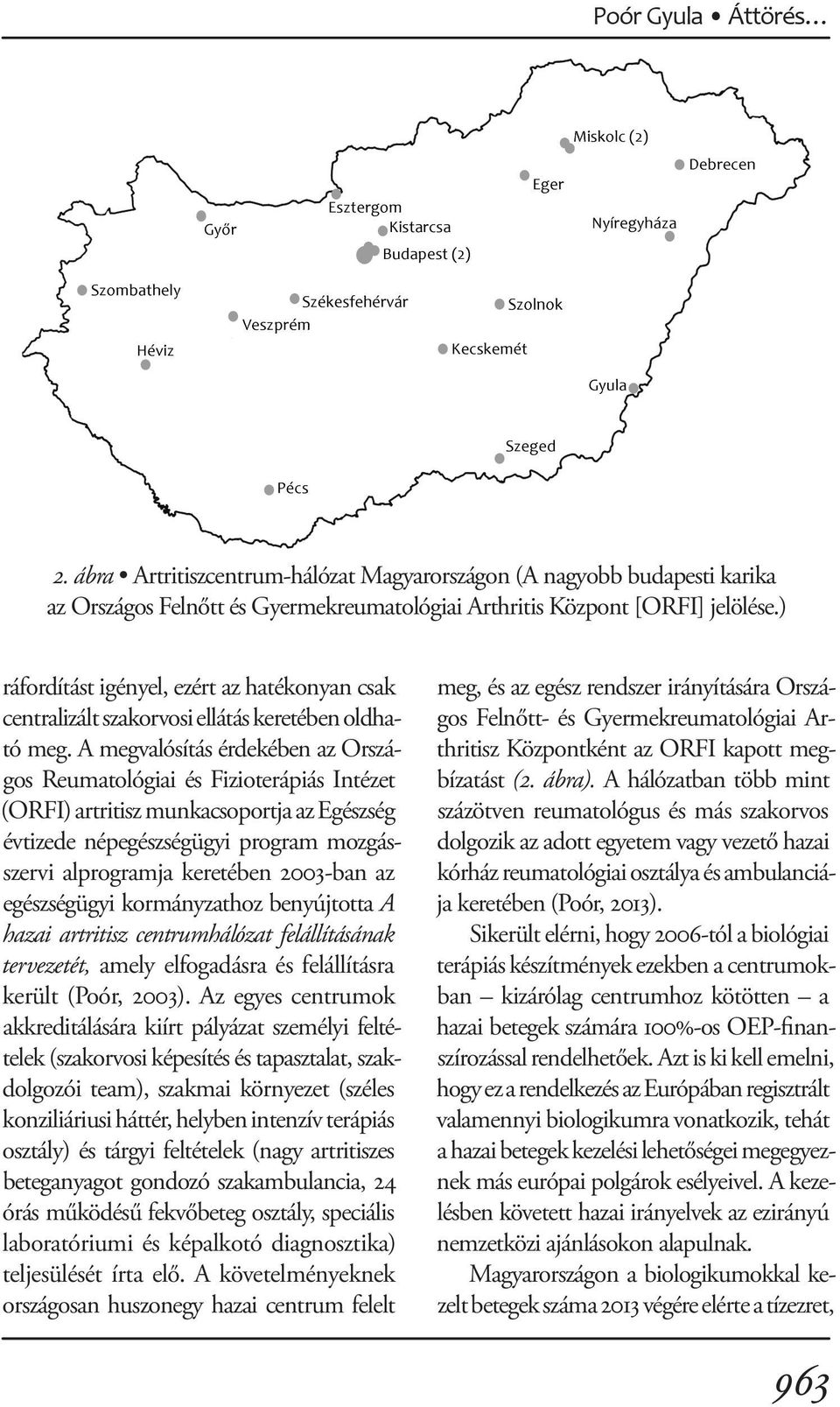 A megvalósítás érdekében az Országos Reumatológiai és Fizioterápiás Intézet (ORFI) artritisz munkacsoportja az Egészség évtizede népegészségügyi program mozgásszervi alprogramja keretében 2003-ban az