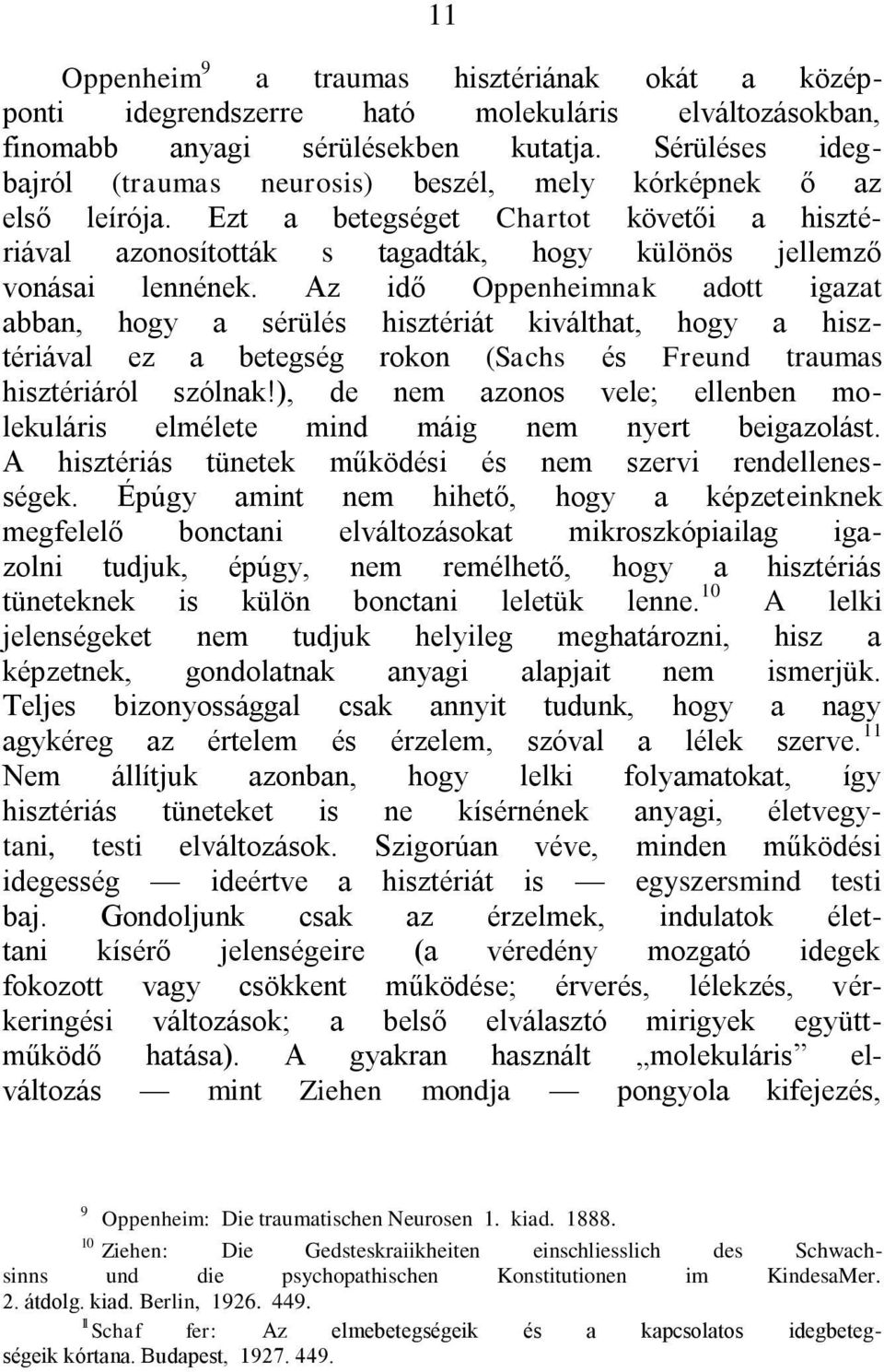 Az idő Oppenheimnak adott igazat abban, hogy a sérülés hisztériát kiválthat, hogy a hisztériával ez a betegség rokon (Sachs és Freund traumas hisztériáról szólnak!