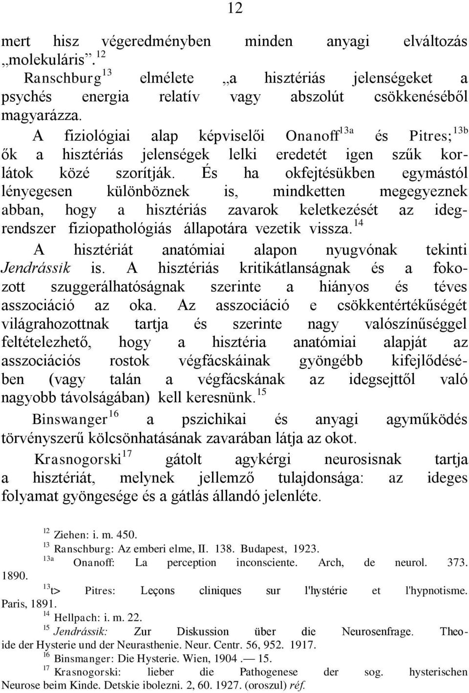 És ha okfejtésükben egymástól lényegesen különböznek is, mindketten megegyeznek abban, hogy a hisztériás zavarok keletkezését az idegrendszer fiziopathológiás állapotára vezetik vissza.