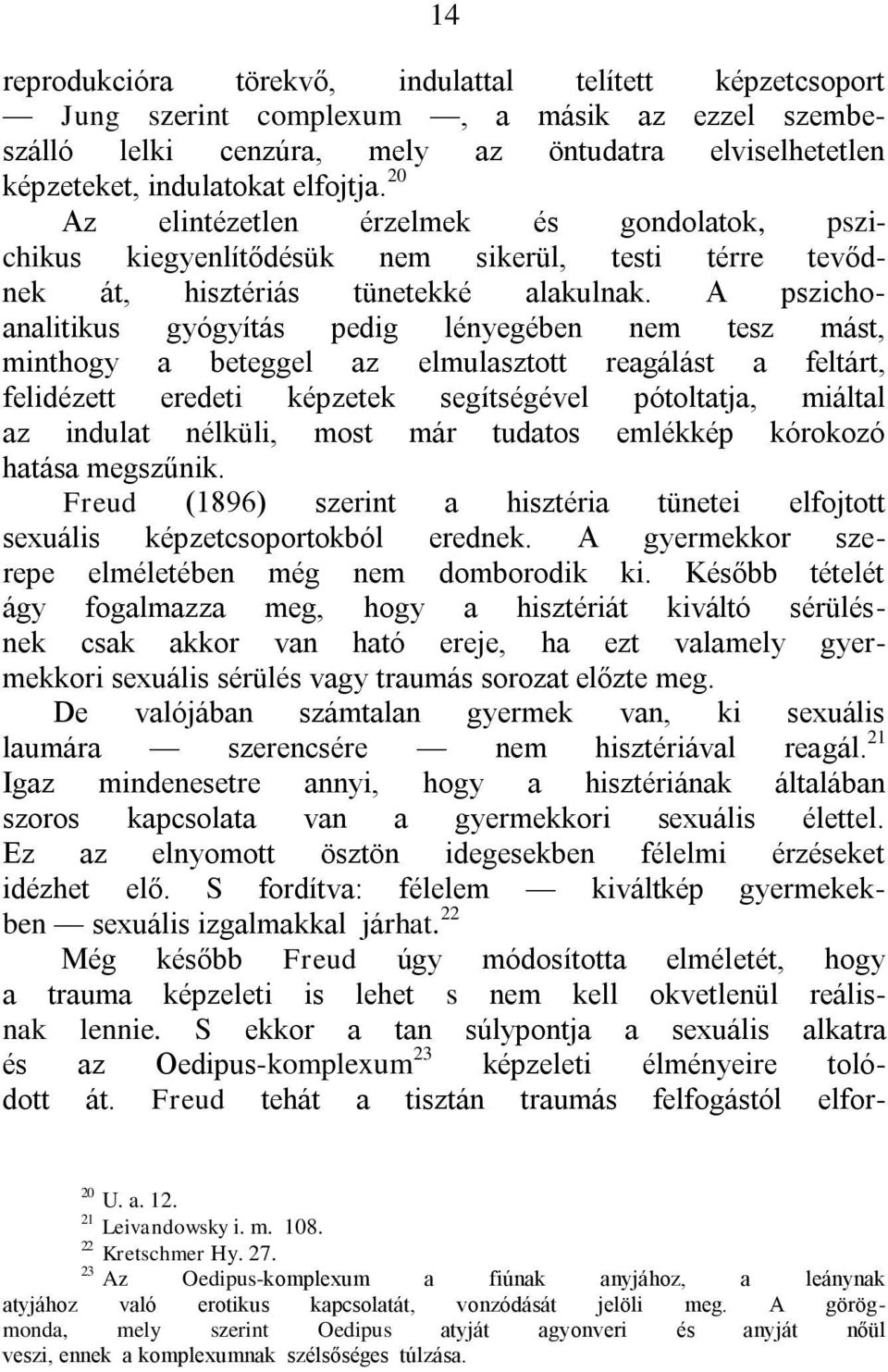 A pszichoanalitikus gyógyítás pedig lényegében nem tesz mást, minthogy a beteggel az elmulasztott reagálást a feltárt, felidézett eredeti képzetek segítségével pótoltatja, miáltal az indulat nélküli,