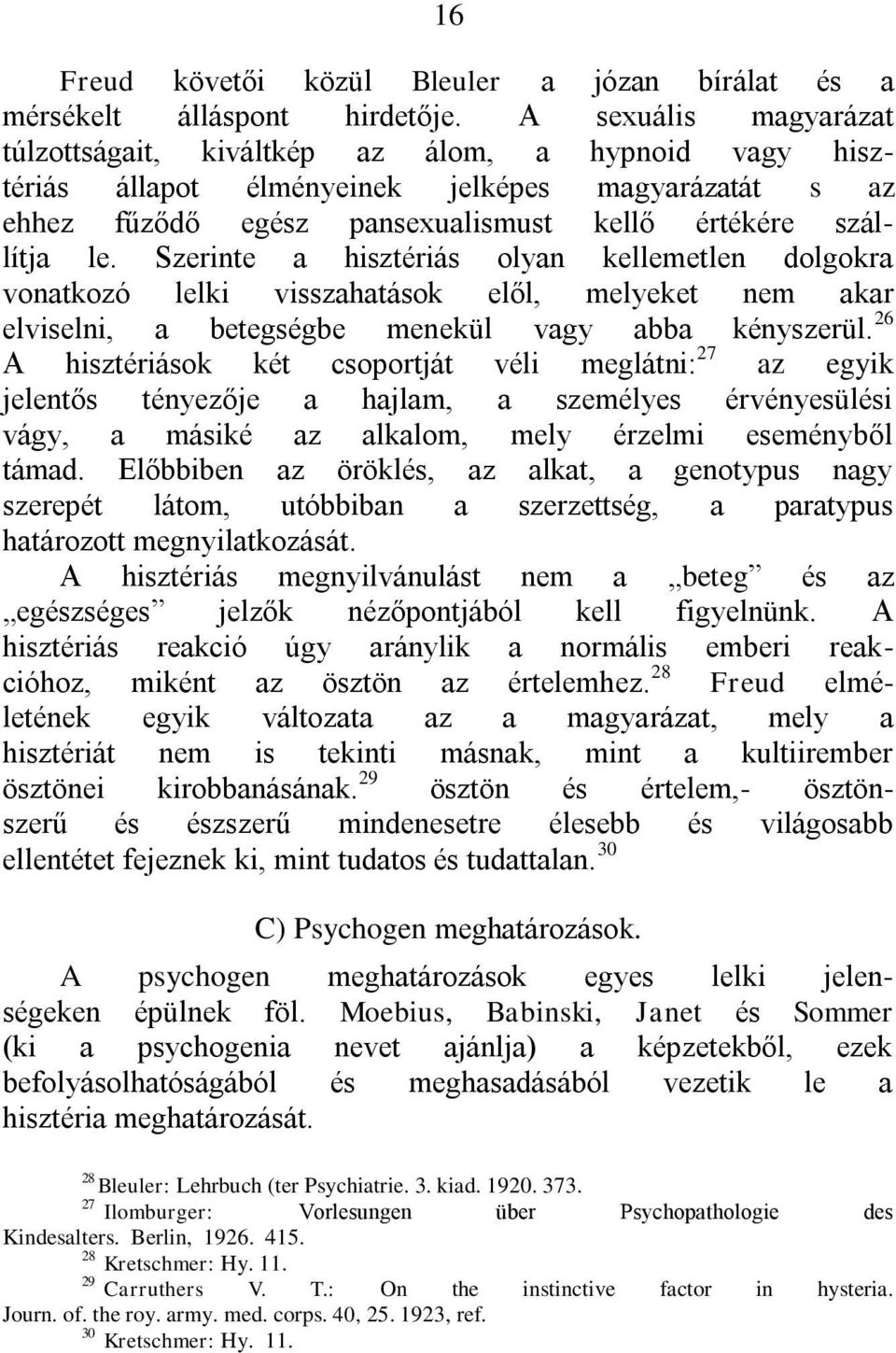 Szerinte a hisztériás olyan kellemetlen dolgokra vonatkozó lelki visszahatások elől, melyeket nem akar elviselni, a betegségbe menekül vagy abba kényszerül.