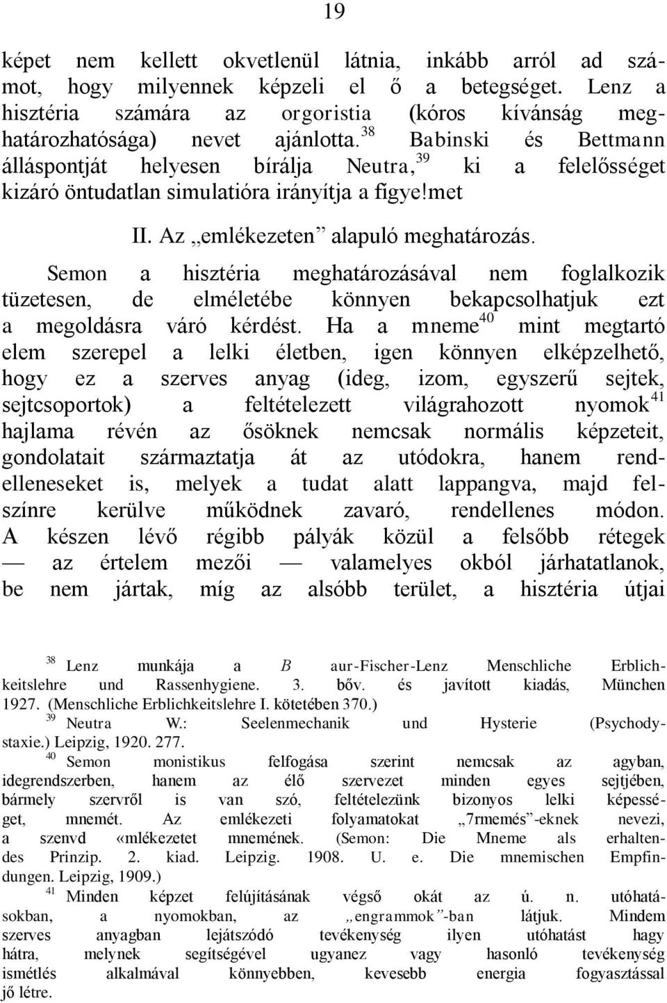 Semon a hisztéria meghatározásával nem foglalkozik tüzetesen, de elméletébe könnyen bekapcsolhatjuk ezt a megoldásra váró kérdést.