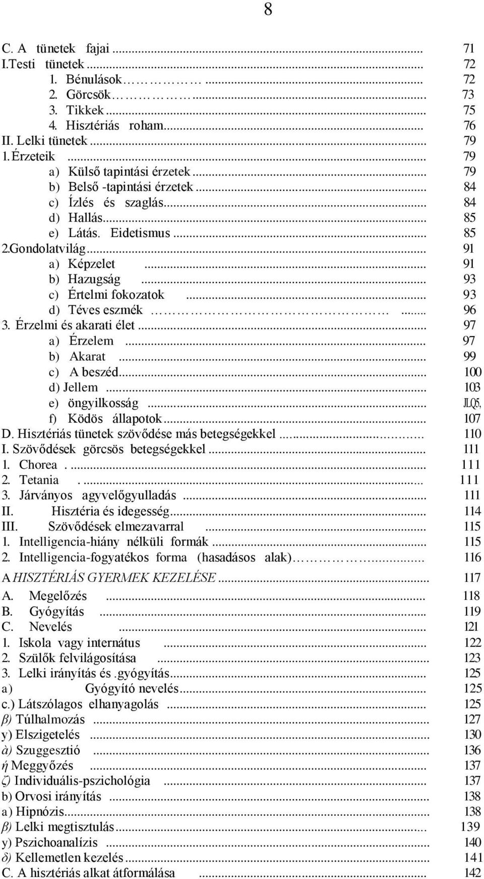 .. 91 b) Hazugság.......... c) Értelmi fokozatok........... d) Téves eszmék... 96 3. Érzelmi és akarati élet... 97 a) Érzelem... 97 b) Akarat... 99 c) A beszéd... 100 d) Jellem... 103 e) öngyilkosság.