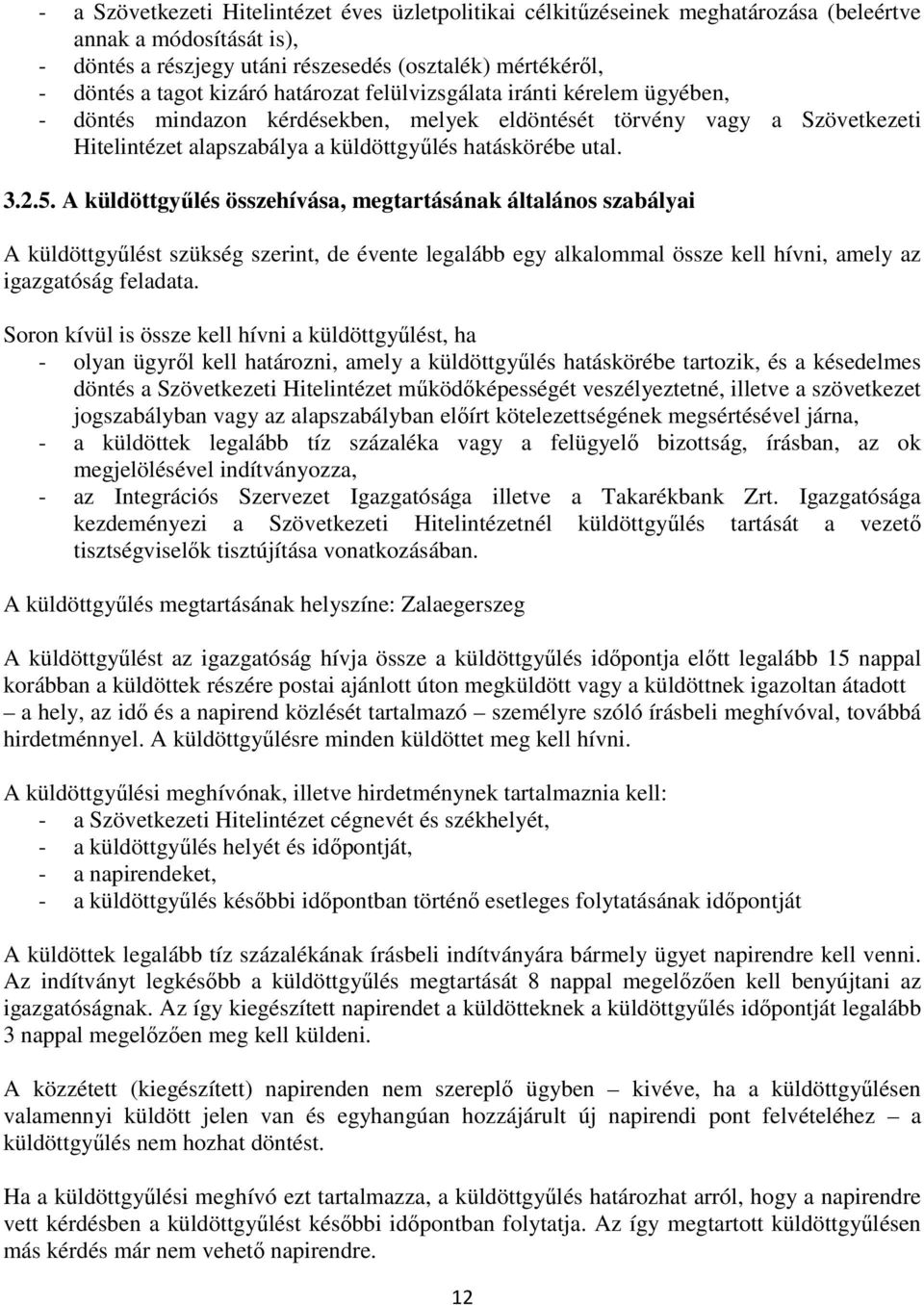 A küldöttgyűlés összehívása, megtartásának általános szabályai A küldöttgyűlést szükség szerint, de évente legalább egy alkalommal össze kell hívni, amely az igazgatóság feladata.