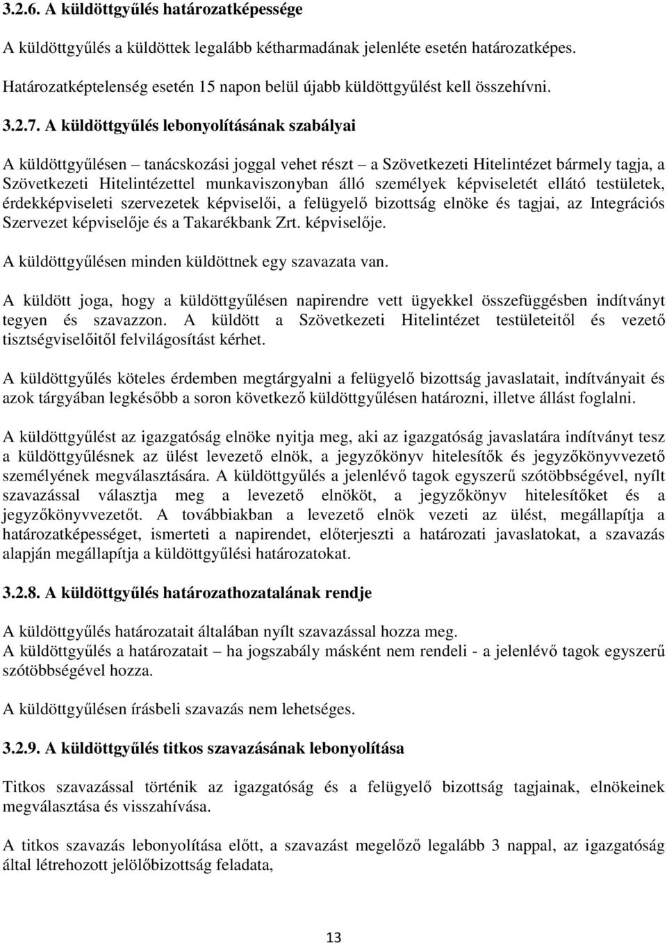 A küldöttgyűlés lebonyolításának szabályai A küldöttgyűlésen tanácskozási joggal vehet részt a Szövetkezeti Hitelintézet bármely tagja, a Szövetkezeti Hitelintézettel munkaviszonyban álló személyek