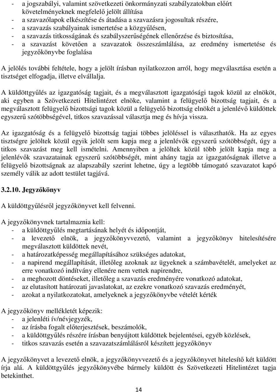 ismertetése és jegyzőkönyvbe foglalása A jelölés további feltétele, hogy a jelölt írásban nyilatkozzon arról, hogy megválasztása esetén a tisztséget elfogadja, illetve elvállalja.