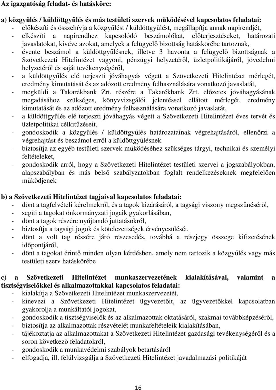 a küldöttgyűlésnek, illetve 3 havonta a felügyelő bizottságnak a Szövetkezeti Hitelintézet vagyoni, pénzügyi helyzetéről, üzletpolitikájáról, jövedelmi helyzetéről és saját tevékenységéről, - a