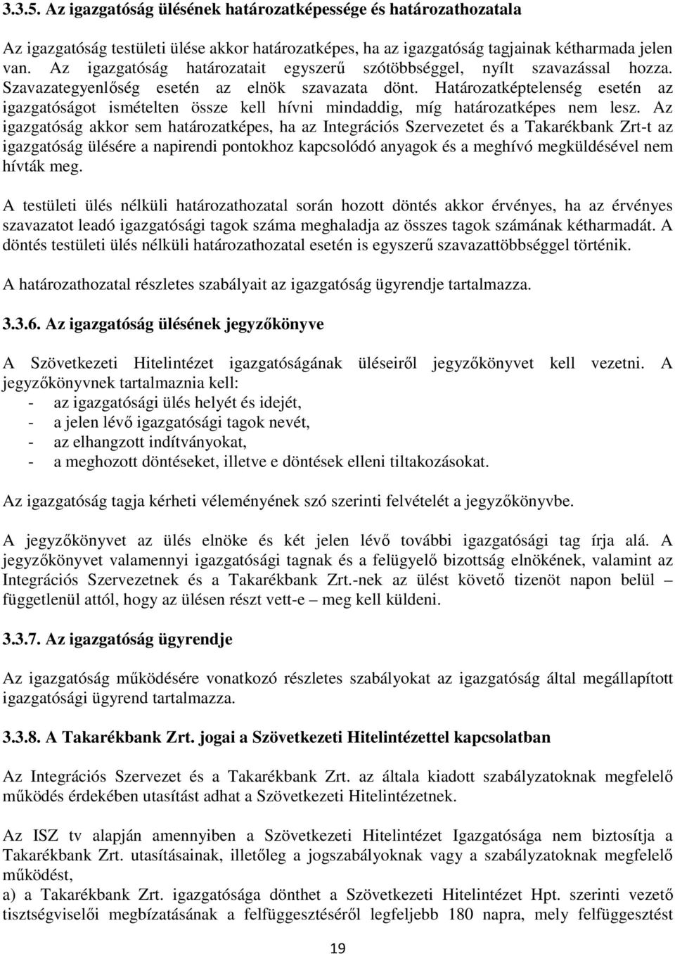 Határozatképtelenség esetén az igazgatóságot ismételten össze kell hívni mindaddig, míg határozatképes nem lesz.