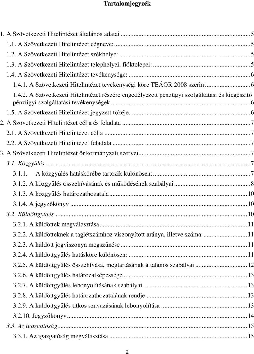 08 szerint...6 1.4.2. A Szövetkezeti Hitelintézet részére engedélyezett pénzügyi szolgáltatási és kiegészítő pénzügyi szolgáltatási tevékenységek...6 1.5. A Szövetkezeti Hitelintézet jegyzett tőkéje.