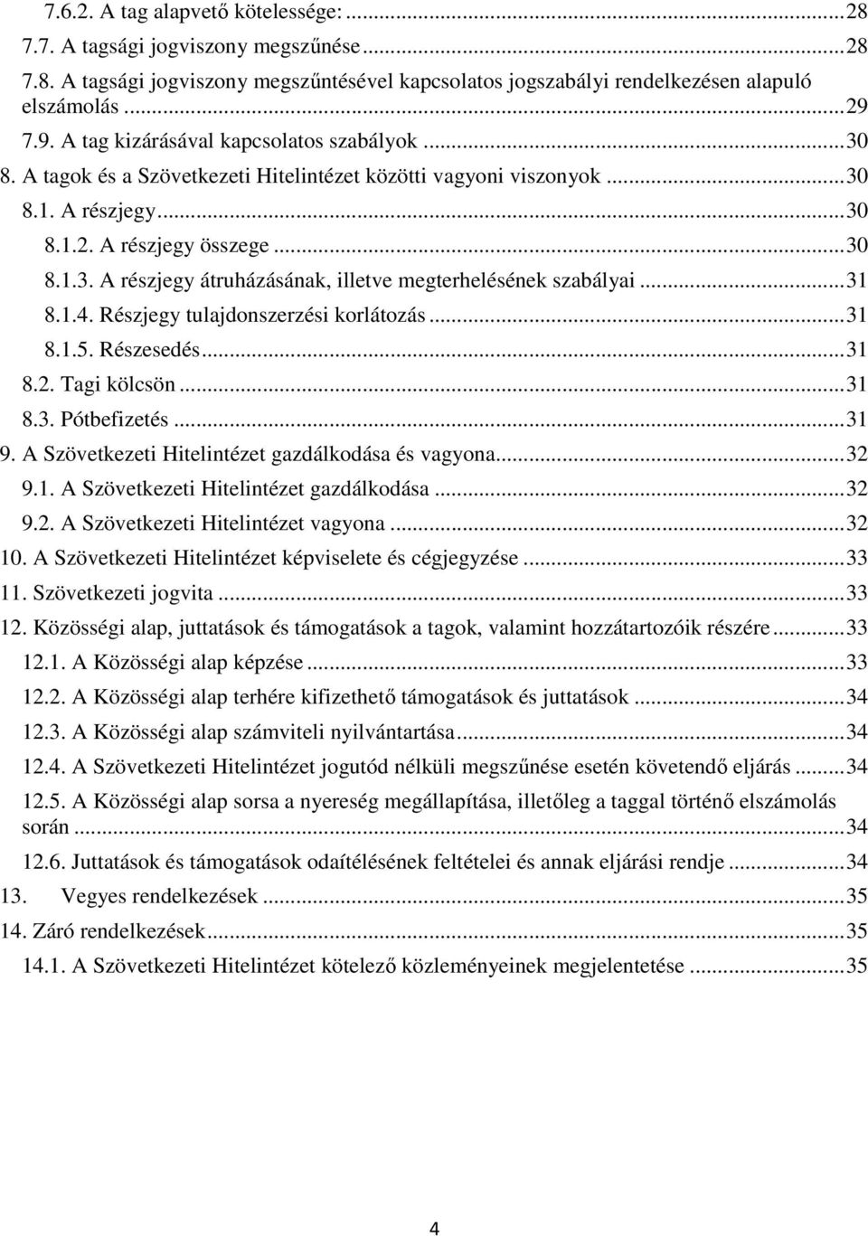 ..31 8.1.4. Részjegy tulajdonszerzési korlátozás...31 8.1.5. Részesedés...31 8.2. Tagi kölcsön...31 8.3. Pótbefizetés...31 9. A Szövetkezeti Hitelintézet gazdálkodása és vagyona...32 9.1. A Szövetkezeti Hitelintézet gazdálkodása...32 9.2. A Szövetkezeti Hitelintézet vagyona.