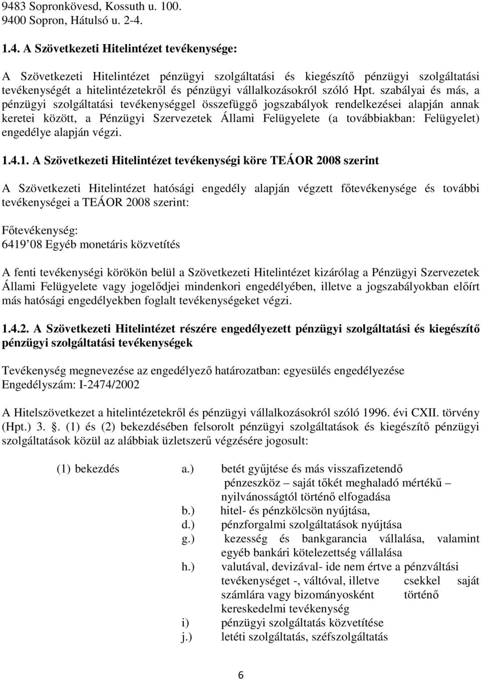 szabályai és más, a pénzügyi szolgáltatási tevékenységgel összefüggő jogszabályok rendelkezései alapján annak keretei között, a Pénzügyi Szervezetek Állami Felügyelete (a továbbiakban: Felügyelet)