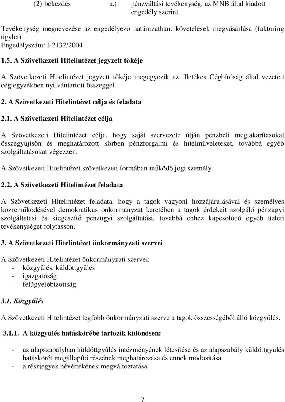 A Szövetkezeti Hitelintézet jegyzett tőkéje A Szövetkezeti Hitelintézet jegyzett tőkéje megegyezik az illetékes Cégbíróság által vezetett cégjegyzékben nyilvántartott összeggel. 2.