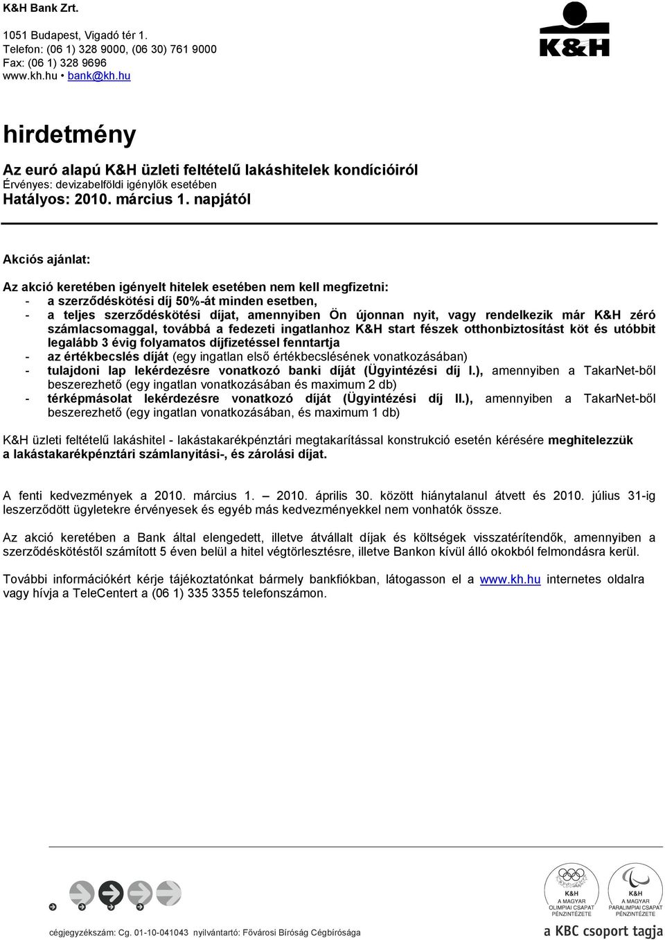 napjától Akciós ajánlat: Az akció keretében igényelt hitelek esetében nem kell megfizetni: - a szerződéskötési díj 50%-át minden esetben, - a teljes szerződéskötési díjat, amennyiben Ön újonnan nyit,