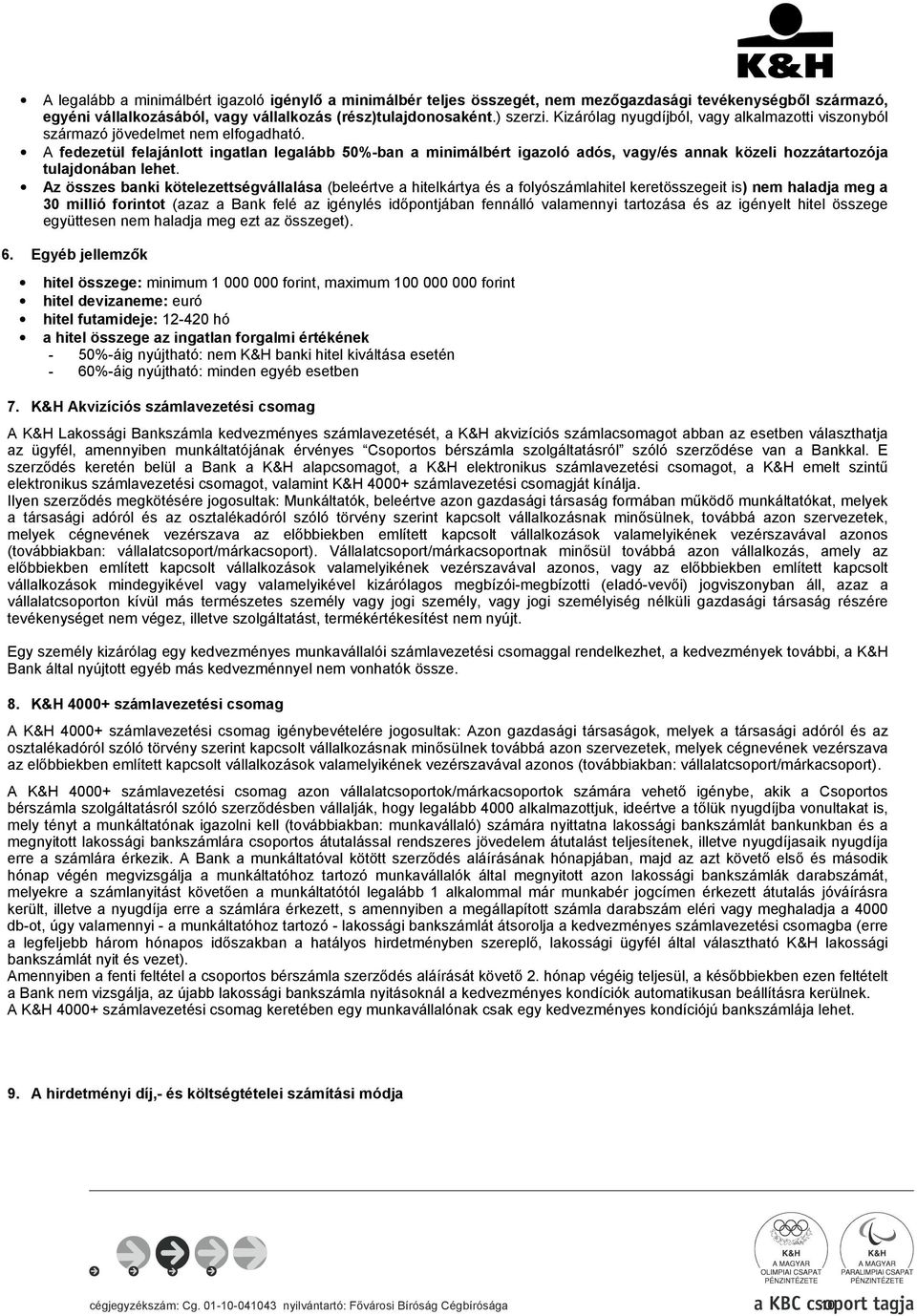 A fedezetül felajánlott ingatlan legalább 50%-ban a minimálbért igazoló adós, vagy/és annak közeli hozzátartozója tulajdonában lehet.