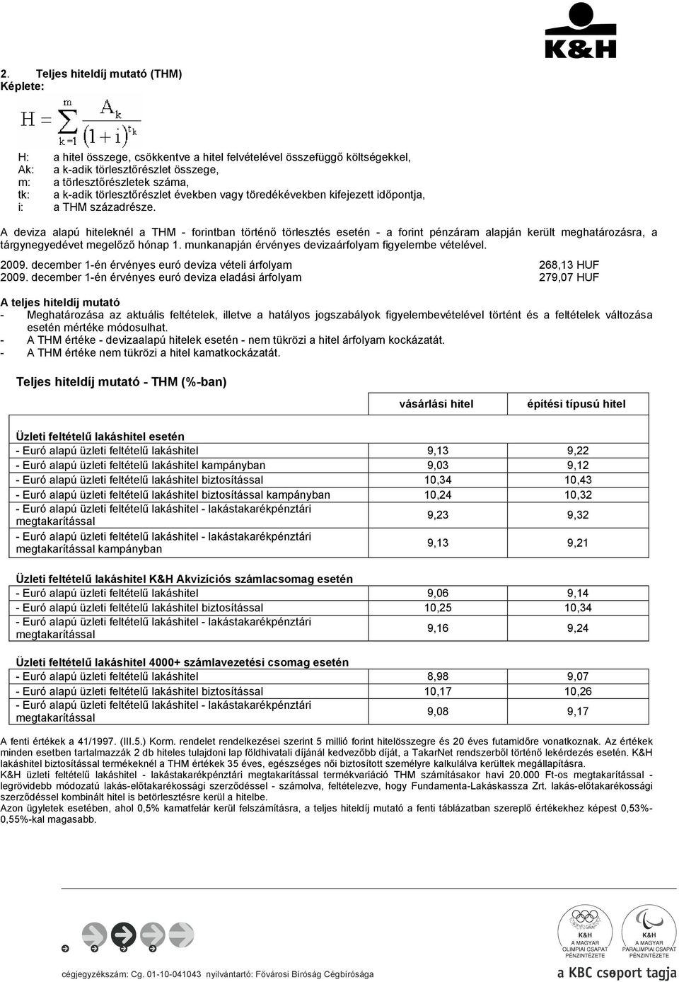 A deviza alapú hiteleknél a THM - forintban történő törlesztés esetén - a forint pénzáram alapján került meghatározásra, a tárgynegyedévet megelőző hónap 1.